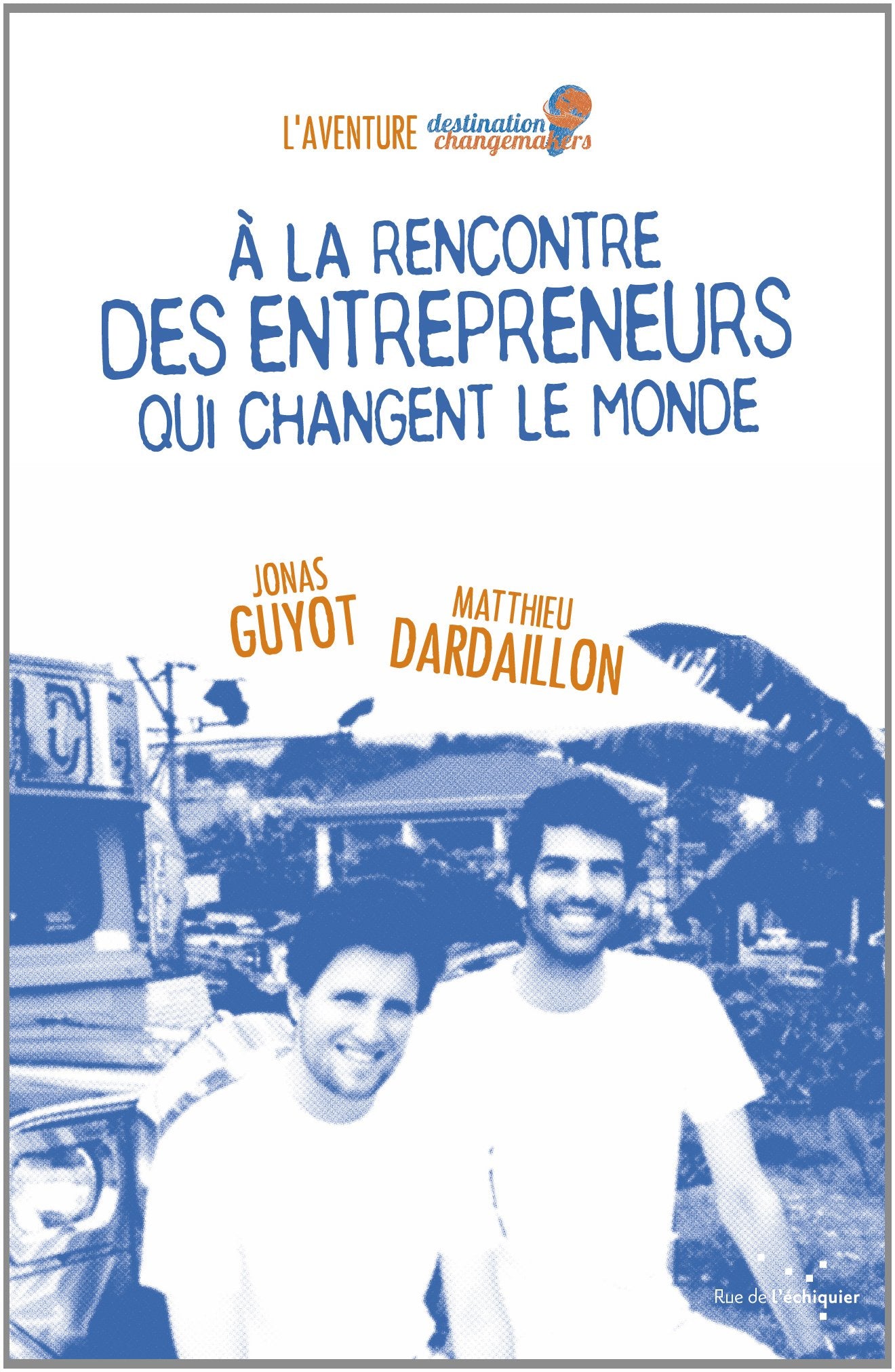 A la rencontre des entrepreneurs qui changent le monde 9782917770627