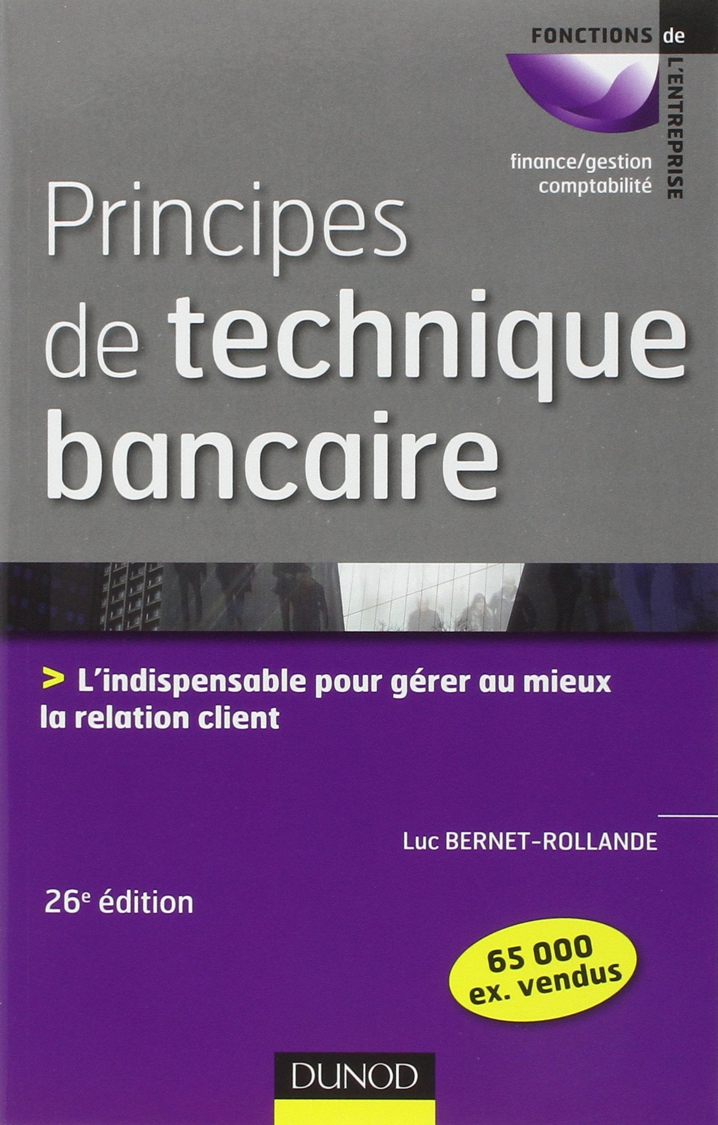 Principes de technique bancaire: L'indispensable pour gérer au mieux la relation client 9782100557639