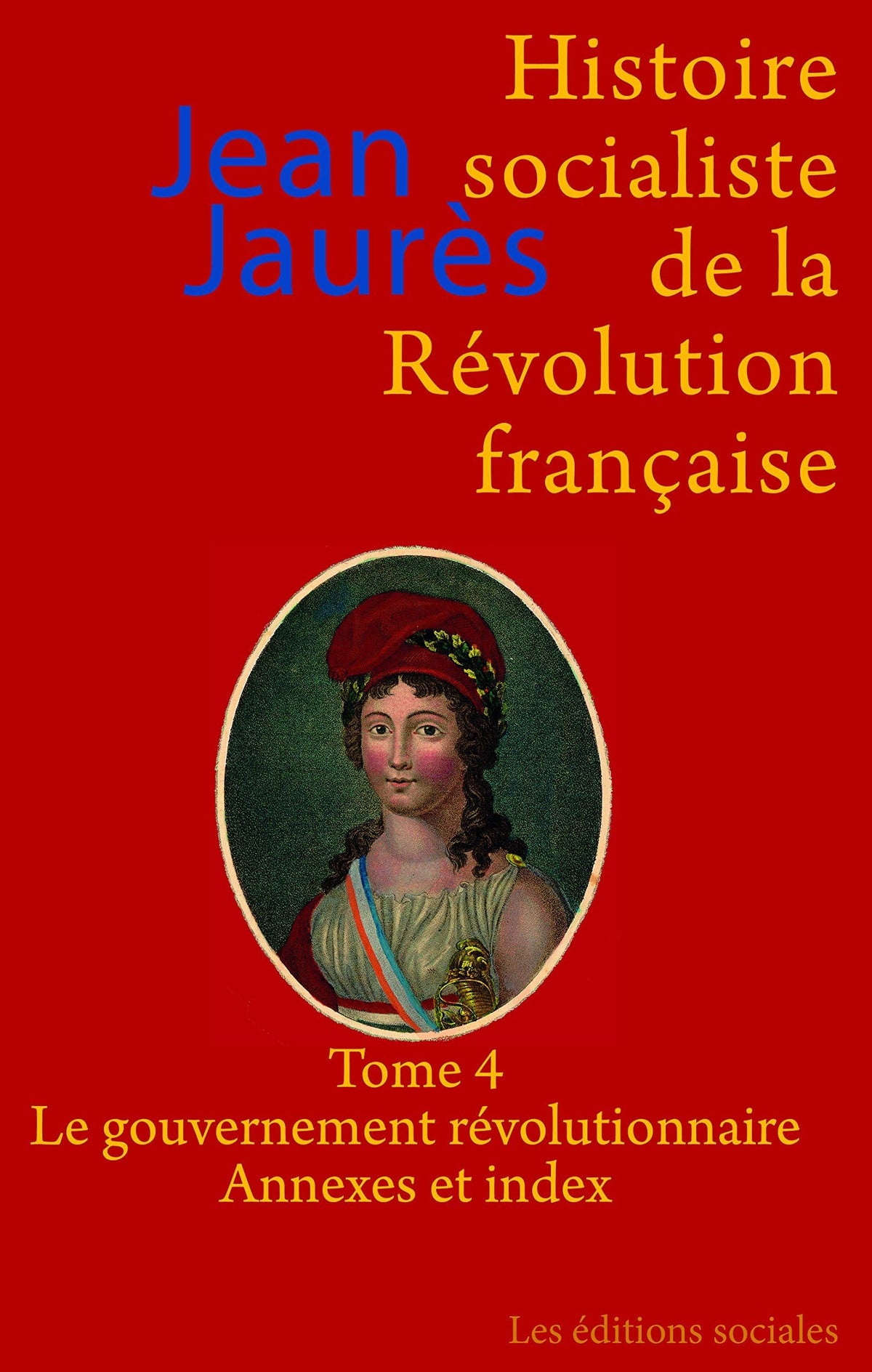 Histoire socialiste de la Révolution française: Tome 4, Le gouvernement révolutionnaire ; Index et annexes 9782353670161