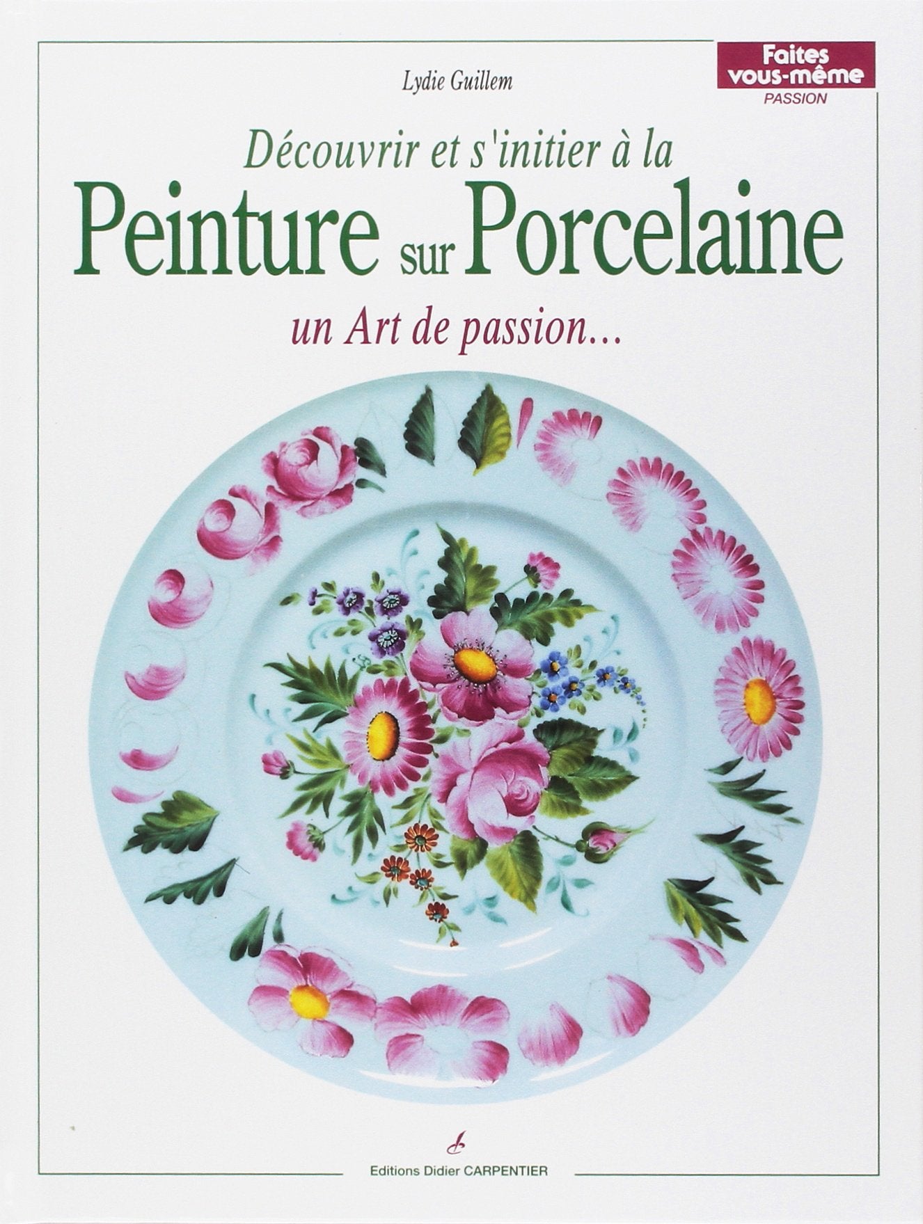 Peinture sur porcelaine: Un art, un art du feu, un art de passion, un plaisir à faire partager 9782906962705