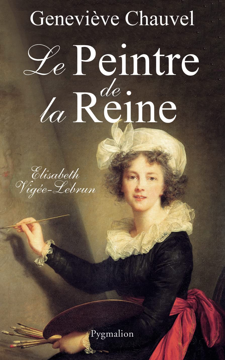 Le Peintre de la Reine : Elisabeth Vigée Le Brun 9782857047964