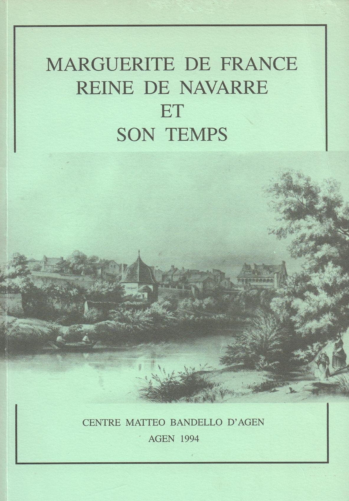 Marguerite de France, reine de Navarre, et son temps: Actes du colloque d'Agen, 12-13 octobre 1991 9782950481610