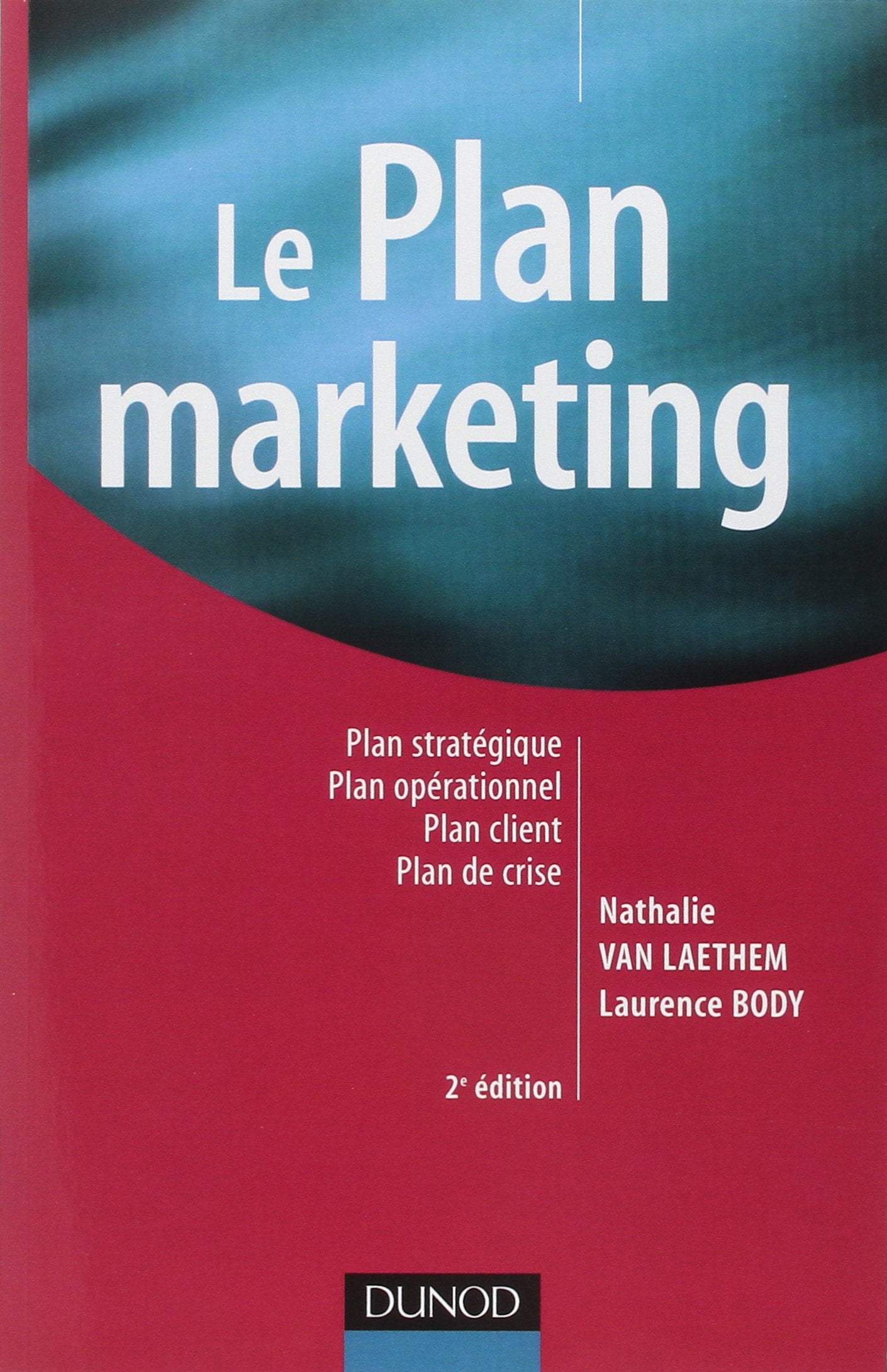 Le plan marketing - 2ème édition: Plan stratégique - Plan opérationnel - Plan marketing client- Plan de crise 9782100508846