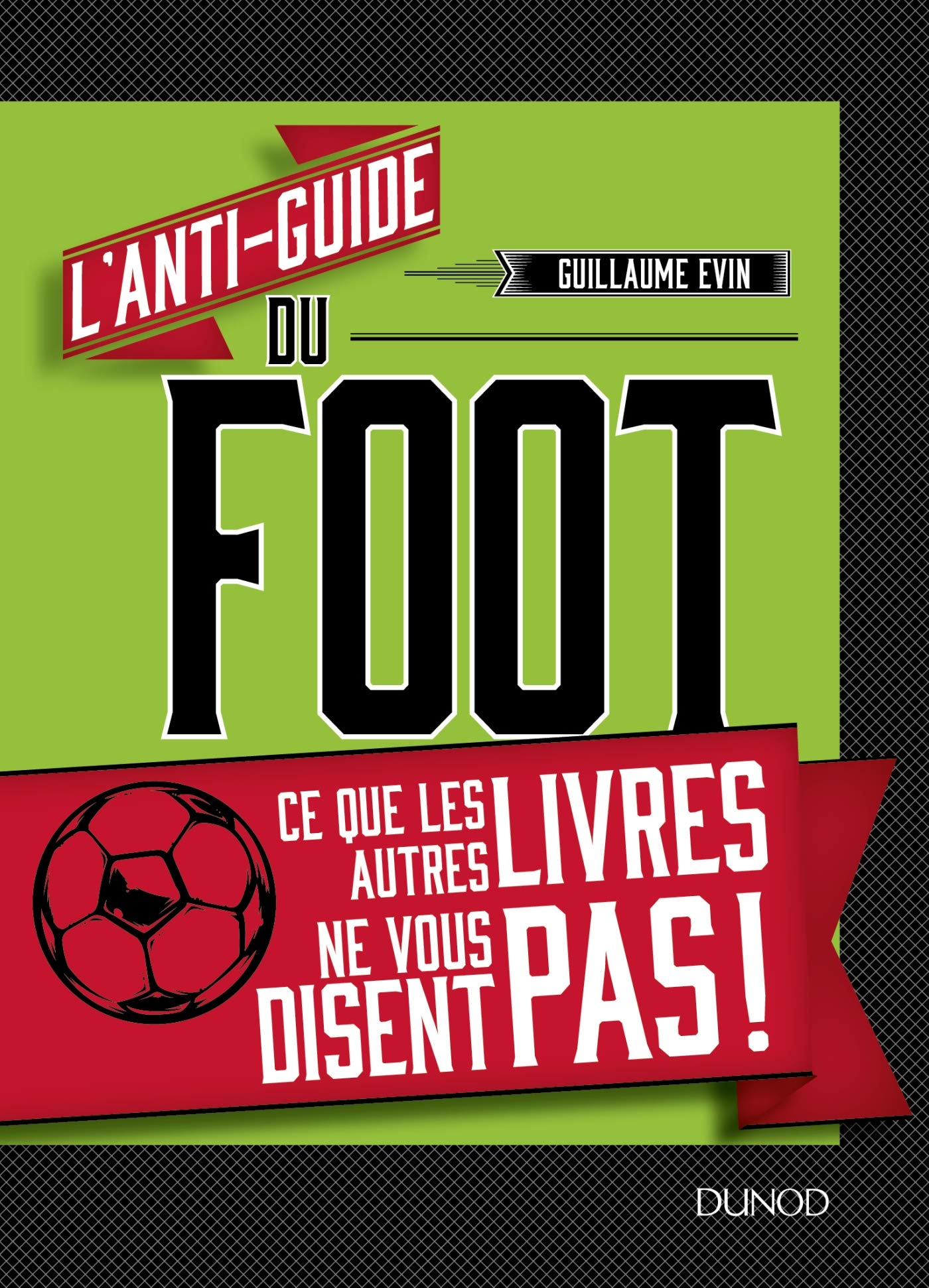 L'anti-guide du foot - Ce que les autres livres ne vous disent pas !: Ce que les autres livres ne vous disent pas ! 9782100779499