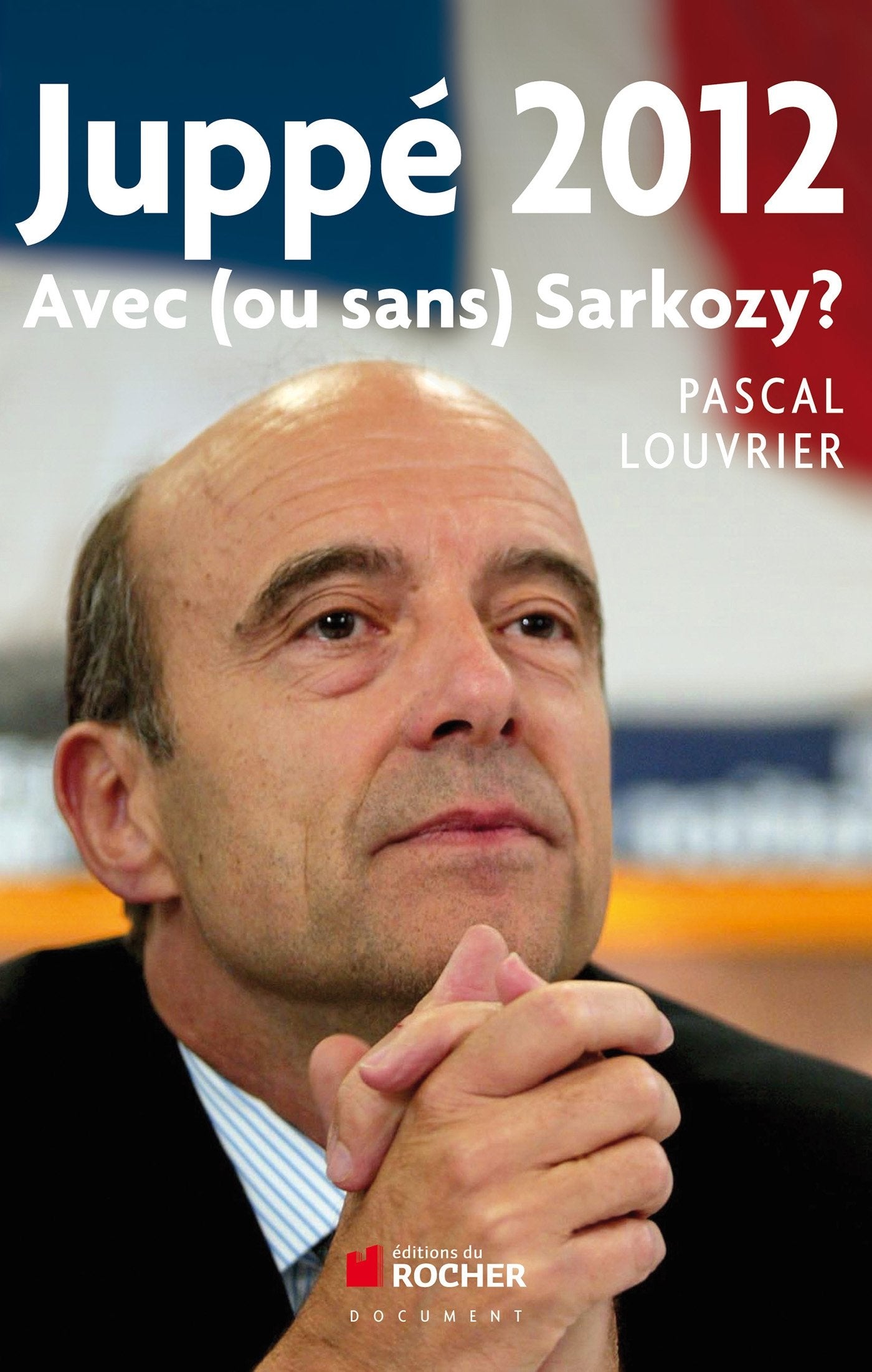 Juppé 2012: Avec (ou sans) Sarkozy ? 9782268071978