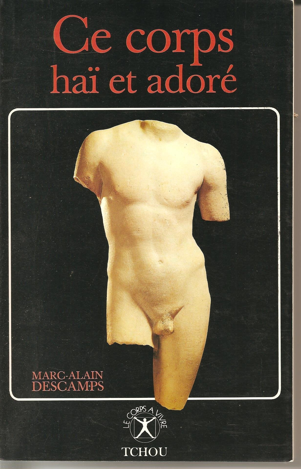 Ce corps hai et adore : psycho-histoire des idees sur le corps, sa haine et sa rehabilitation 9782710704126
