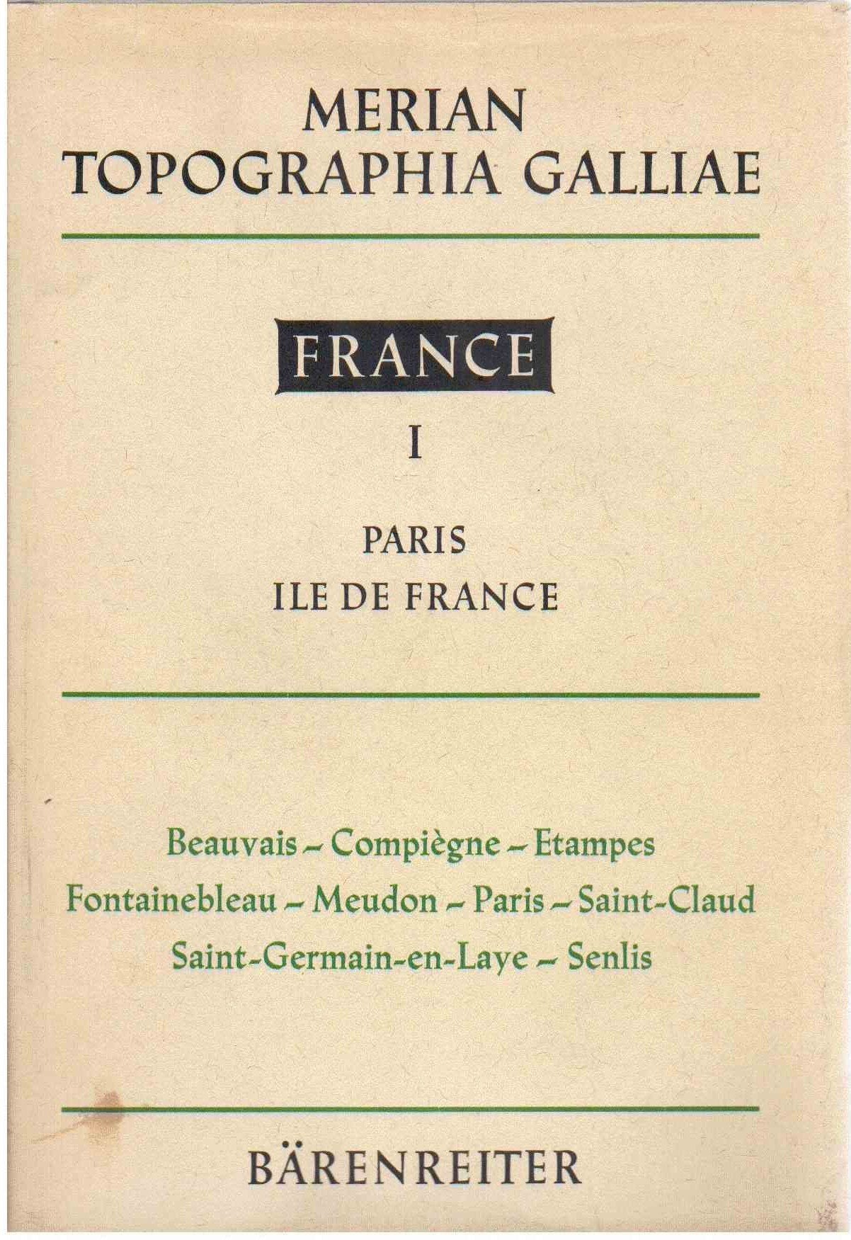 Merian Topographia Galliae - France - tome 1 : Paris - Ile de France / Fac simile des cartes et gravures de l'édition de 1655 (sans le texte)