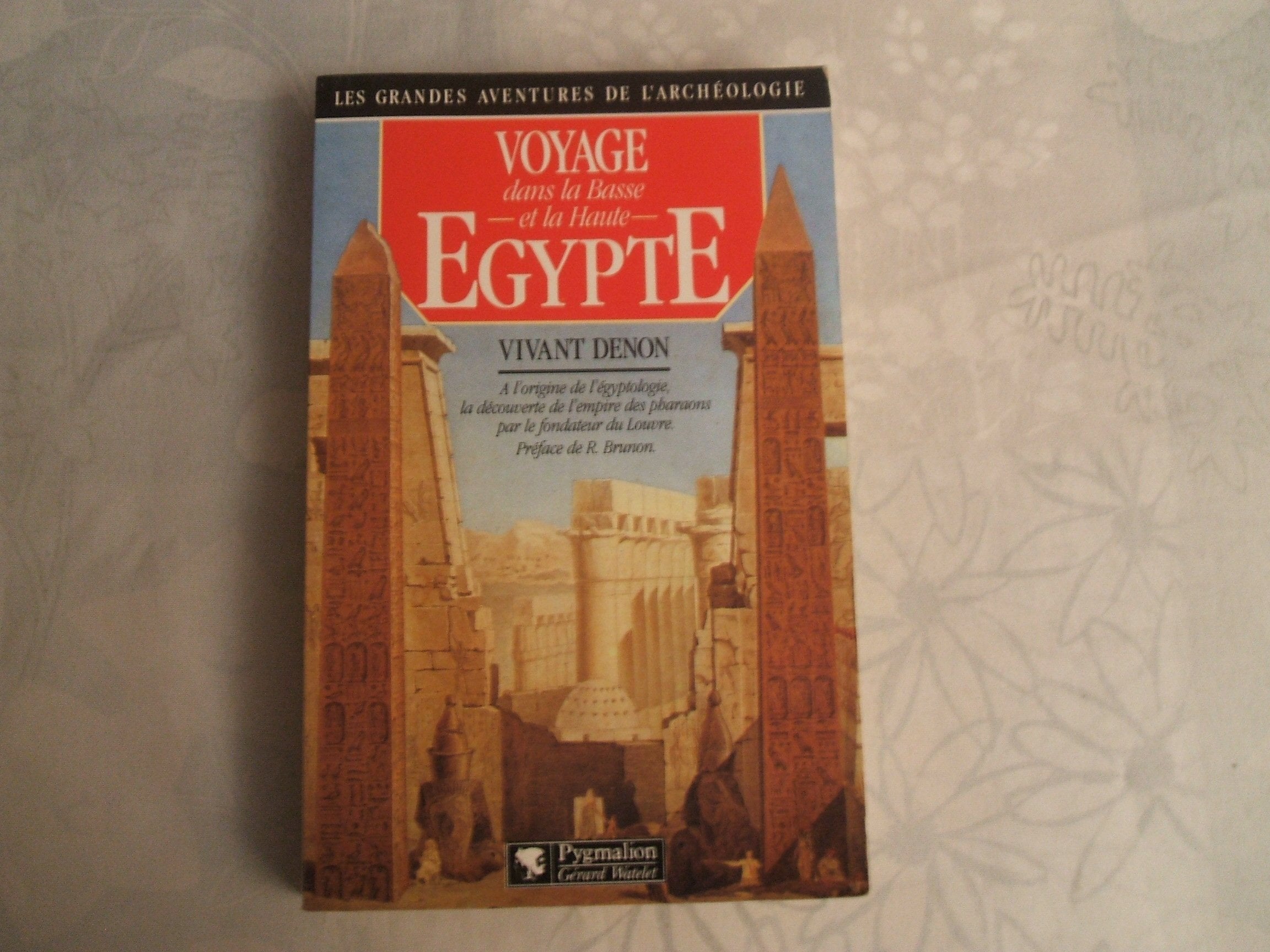 VOYAGE EN BASSE ET HAUTE EGYPTE: - A L'ORIGINE DE L'EGYPTOLOGIE, LA DECOUVERTE DE L'EMPIRE DES PHARAONS PAR LE FO 9782857043331
