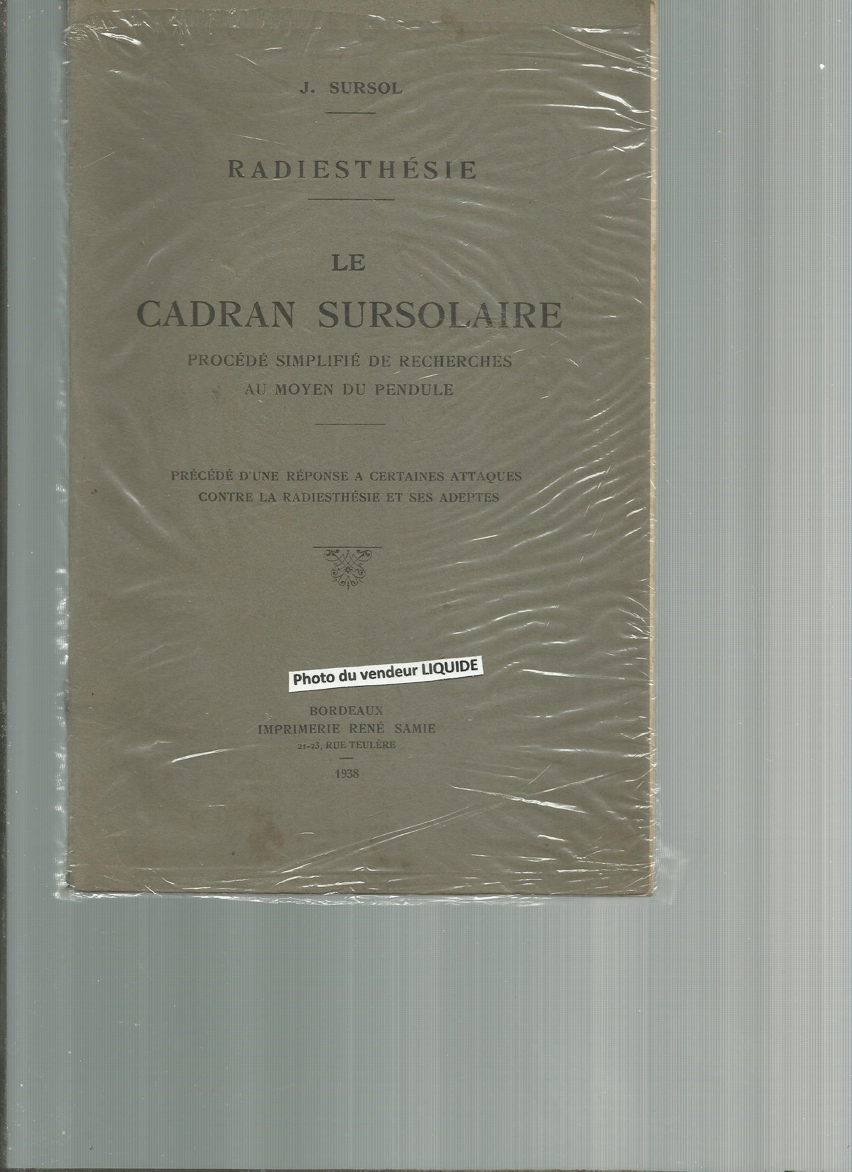 J. Sursol. Radiesthésie. Le Cadran sursolaire, procédé simplifié de recherches au moyen du pendule. Précédé d'une réponse à certaines attaques contre la radiesthésie et ses adeptes