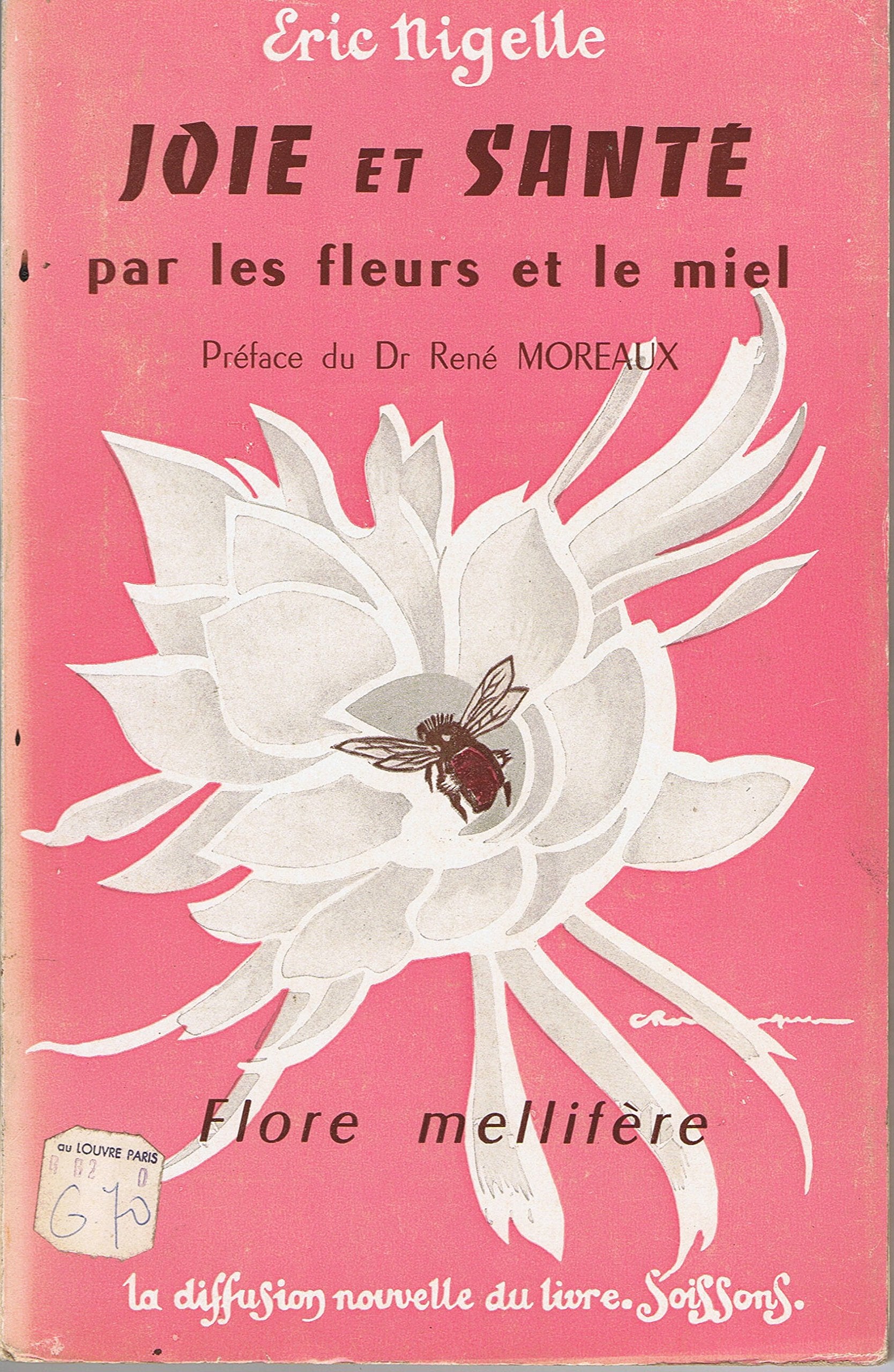 Joie et santé par les fleurs et le miel - Flore mellifère - Préface du docteur René Moreaux