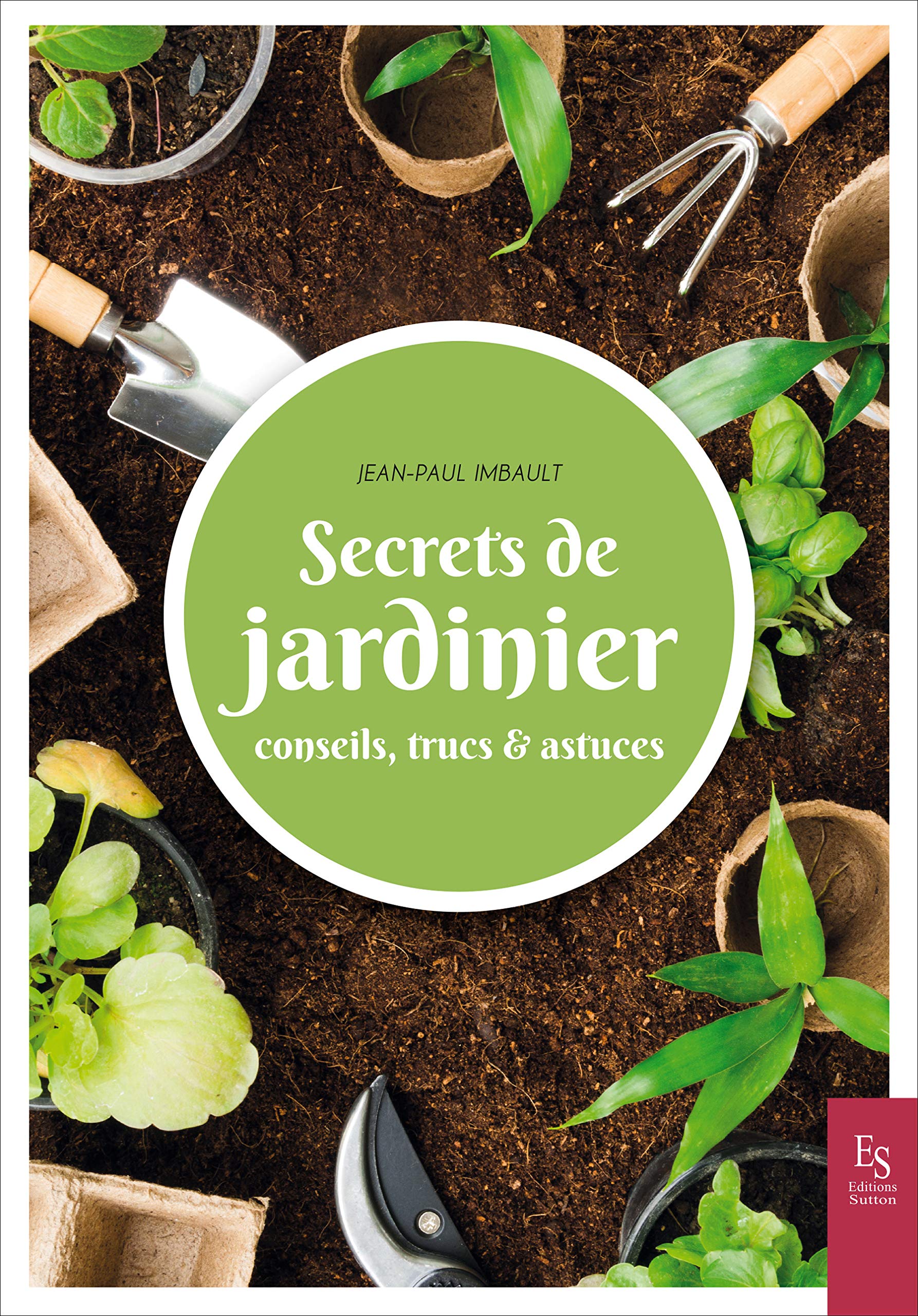 Secrets de jardinier: Conseils, trucs & astuces 9782813813664