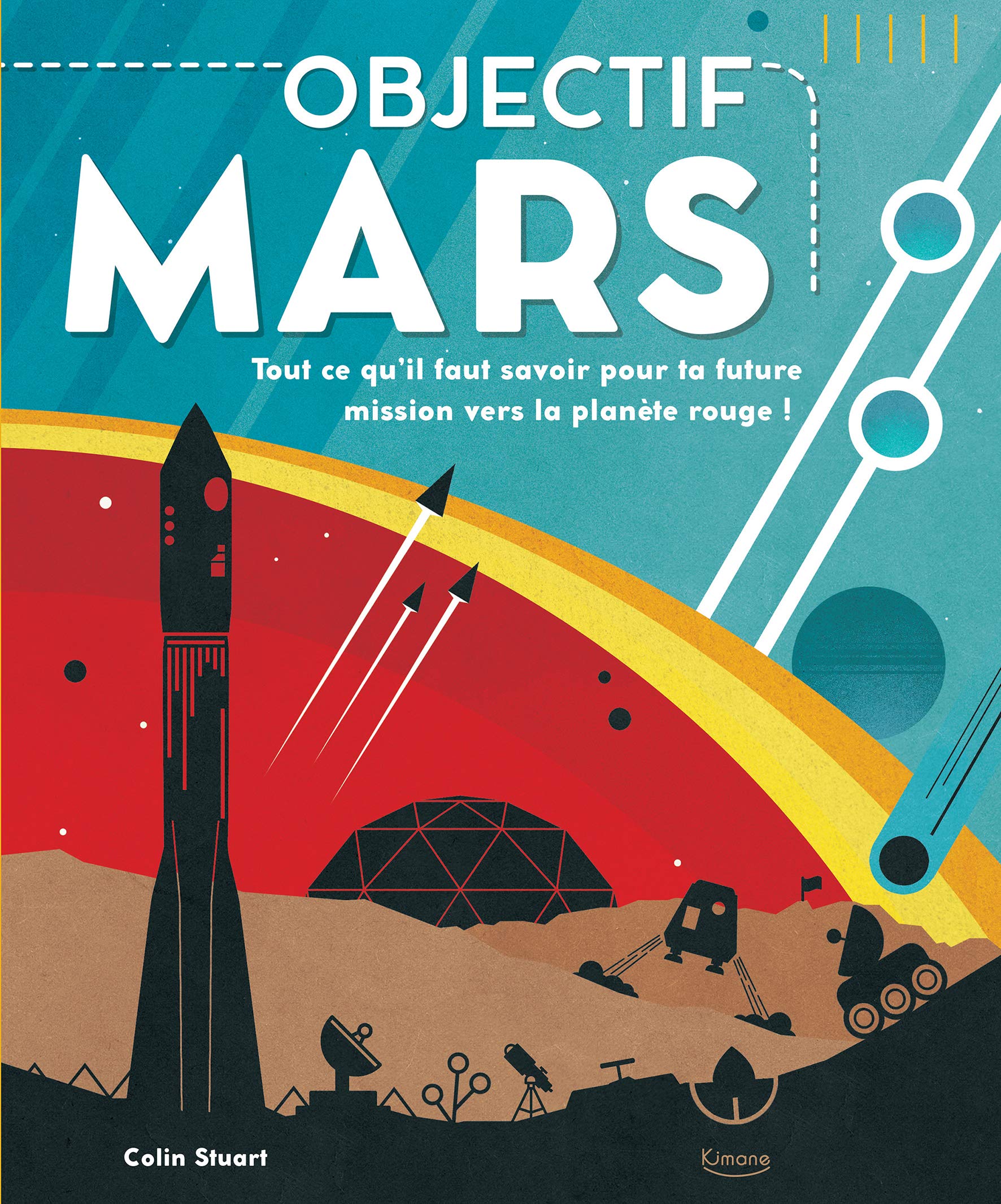OBJECTIF MARS: TOUT CE QU'IL FAUT SAVOIR POUR TA FUTURE MISSION VERS LA PLANÈTE ROUGE ! 9782368087114
