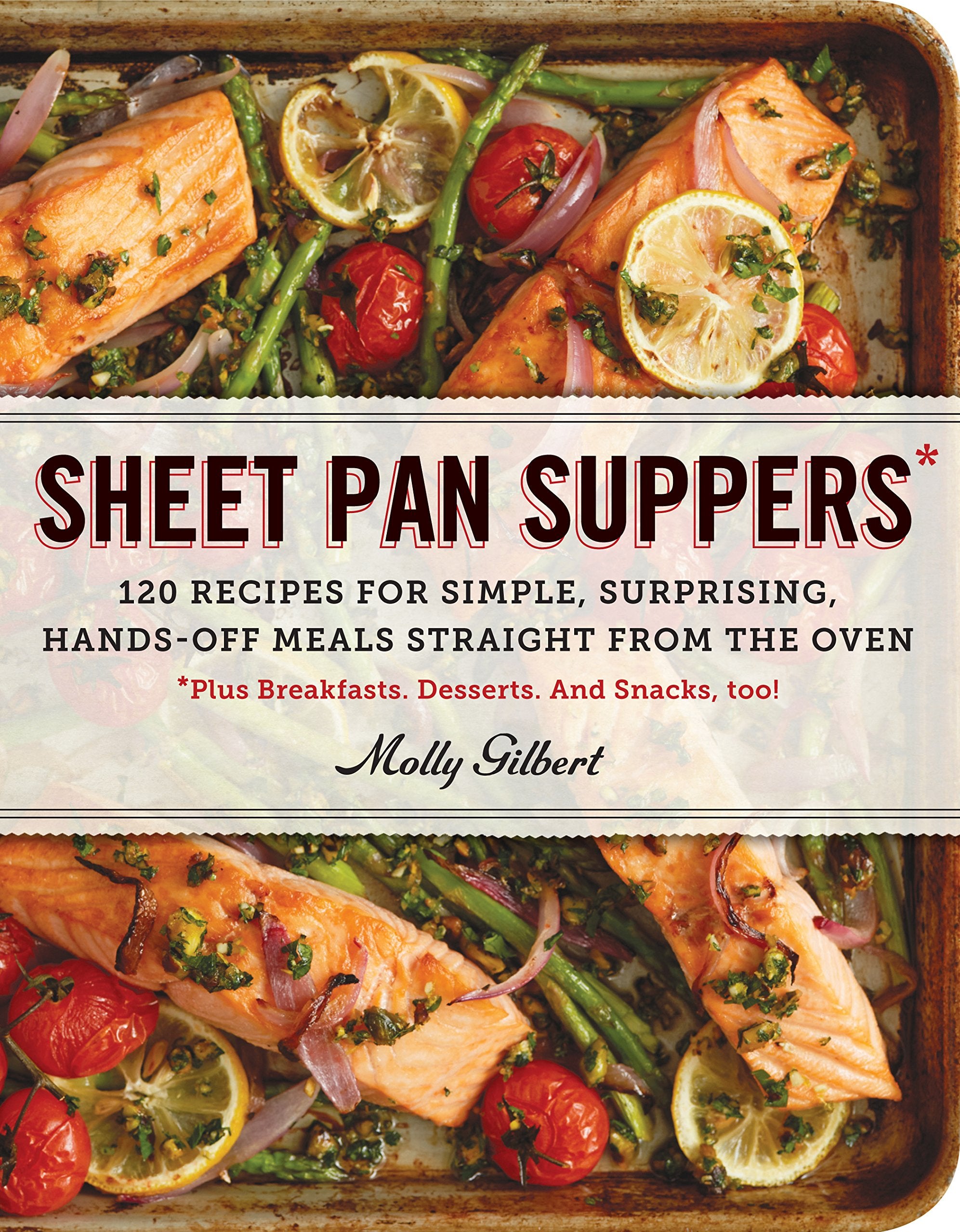 Sheet Pan Suppers: 120 Recipes for Simple, Surprising, Hands-Off Meals Straight from the Oven 9780761178422