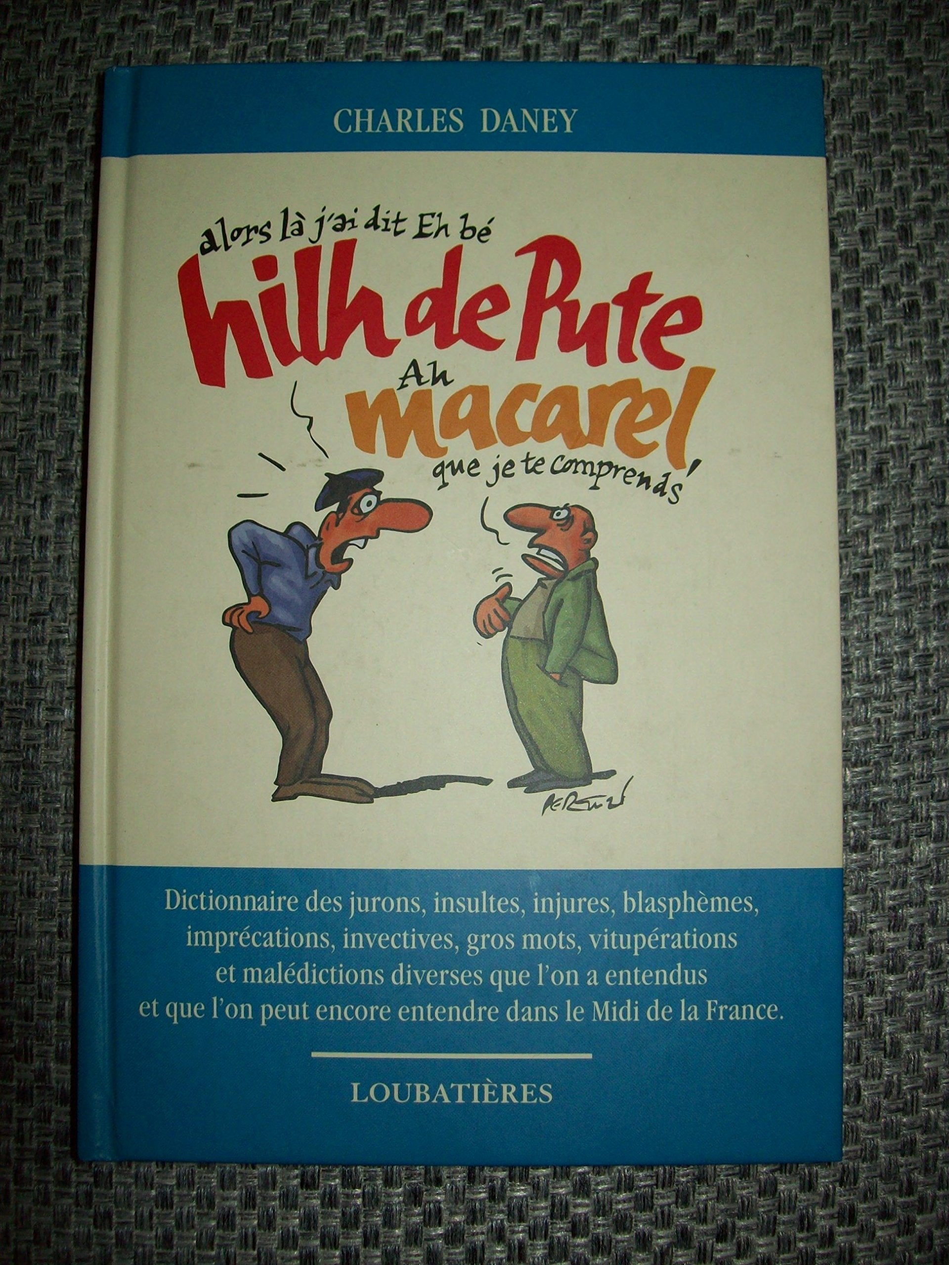 Hilh de pute macarel : dictionnaire des jurons, insultes, injures, blasphèmes, imprécations, invectives, gros mots, vitupérations et malédictions ... et que l'on peut encore entendre dans le midi 9782862664002
