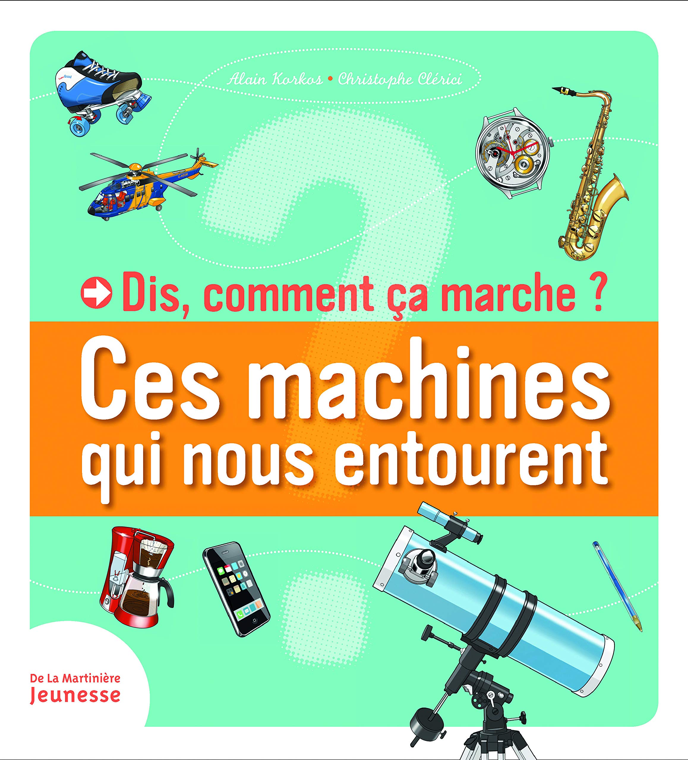 Dis, comment ça marche?: Ces machines qui nous entourent 9782732443331
