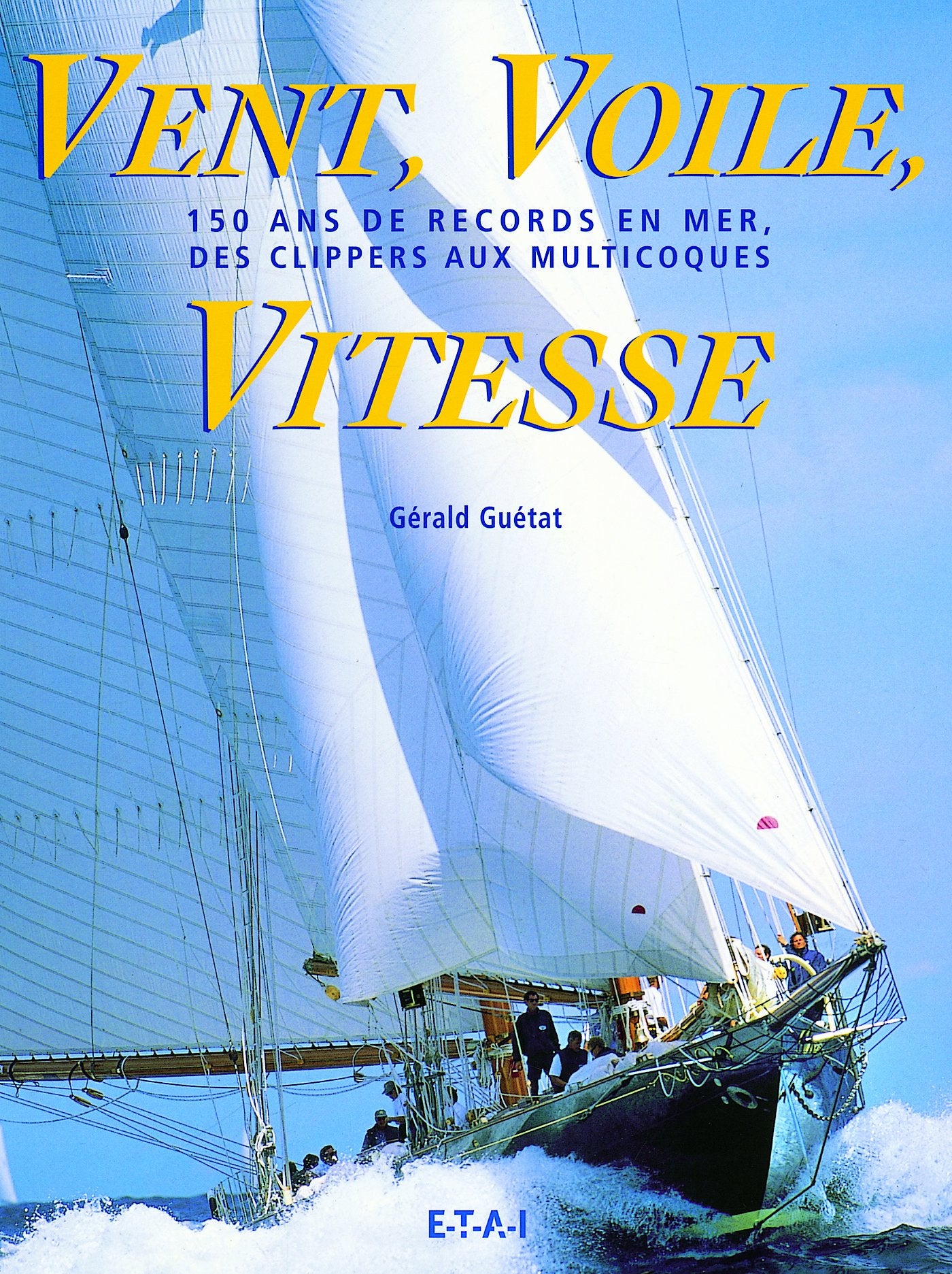 Vent, Voile, Vitesse: 150 ans de records en mer, des clippers aux multicoques 9782726886090