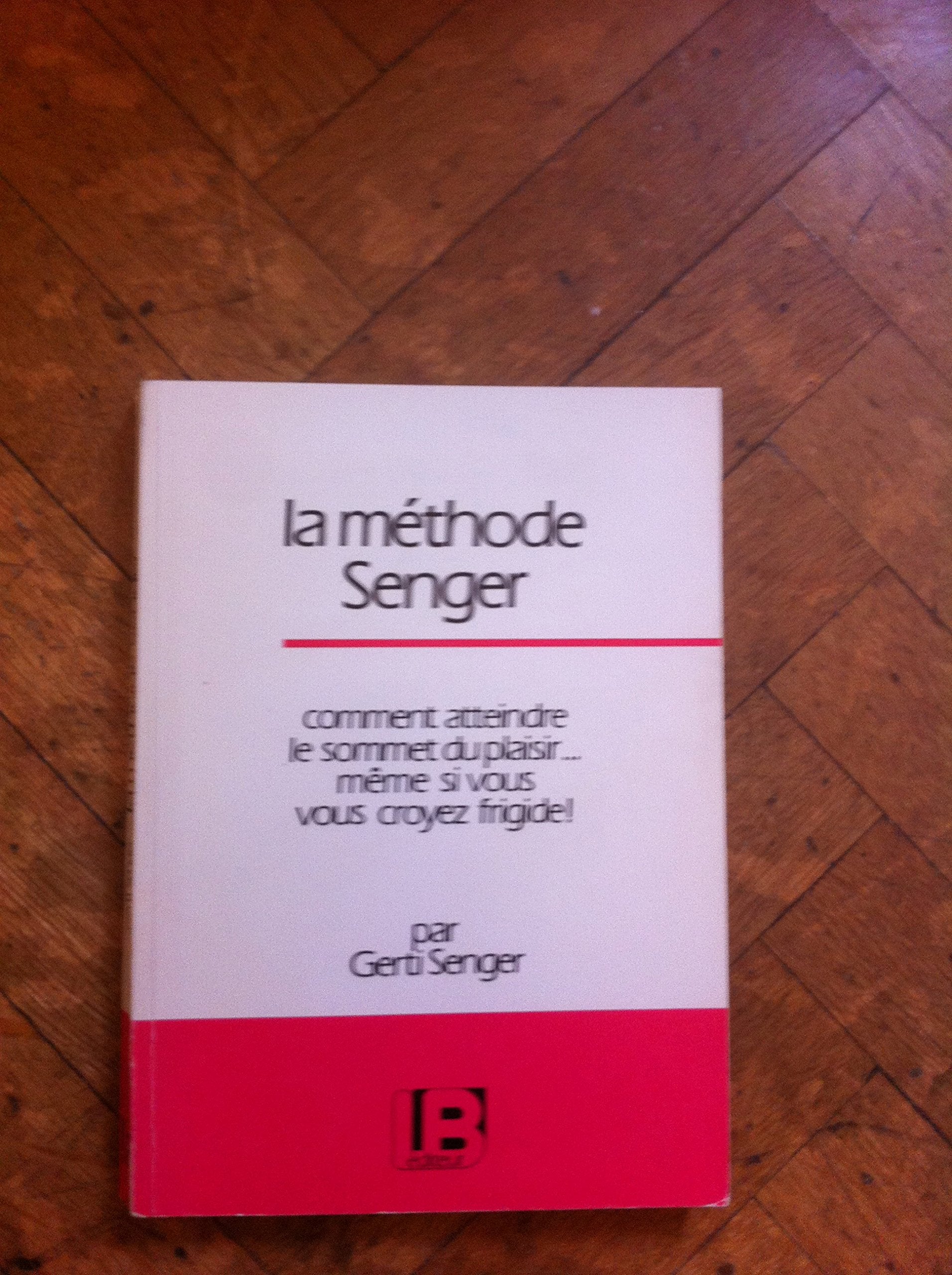 La Méthode Senger : Comment atteindre le sommet du plaisir, même si vous vous croyez frigide ! 9782902468904
