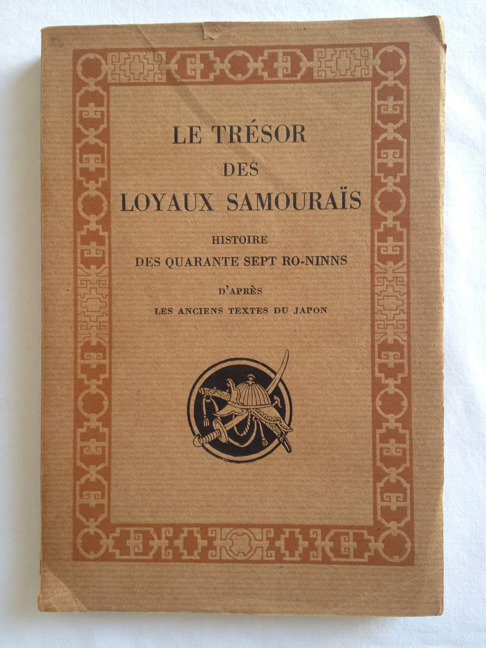 LE TRESOR DES LOYAUX SAMOURAIS. Histoire des quarante-sept RO-NINNS d'après les anciens textes du JAPON