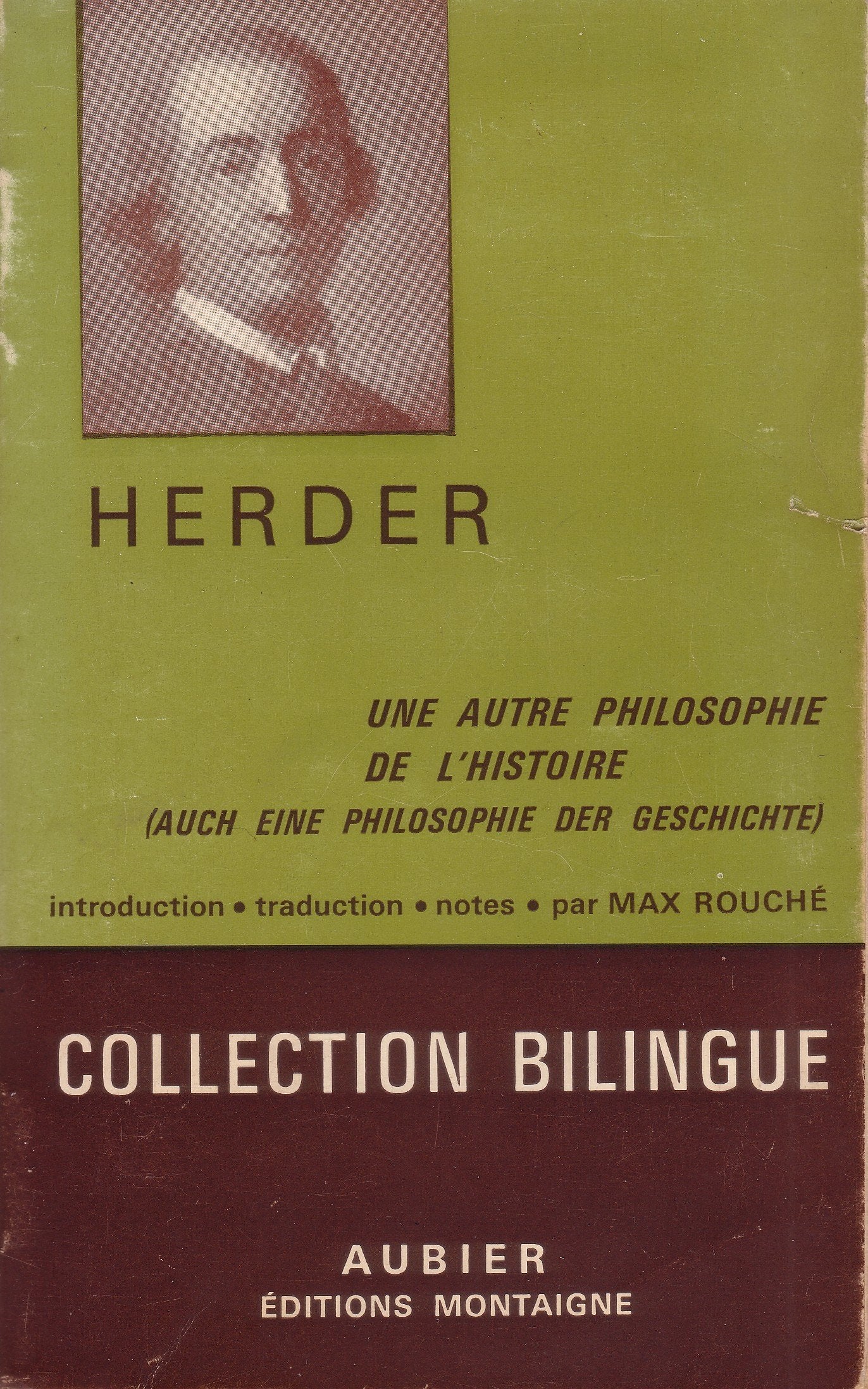 J.-G. Herder. Une autre philosophie de l'histoire : Pour contribuer à l'éducation de l'humanité, contribution à beaucoup de contributions du siècle. Traduction avec notes et introduction par Max Rouché
