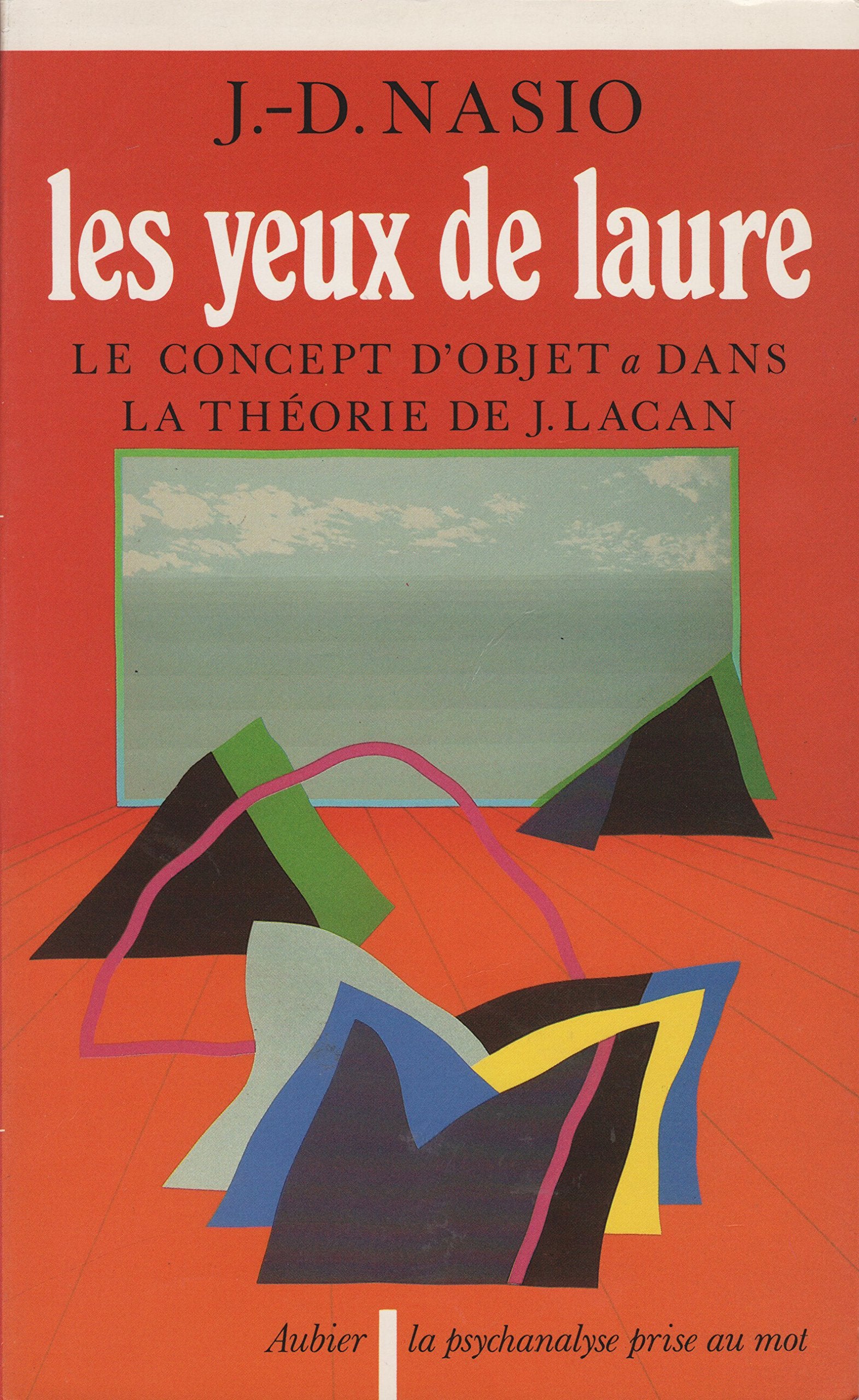 Les Yeux de Laure: Le concept d'objet a dans la théorie de J. Lacan... Introduction à la topologie psychanalytique 9782700721454