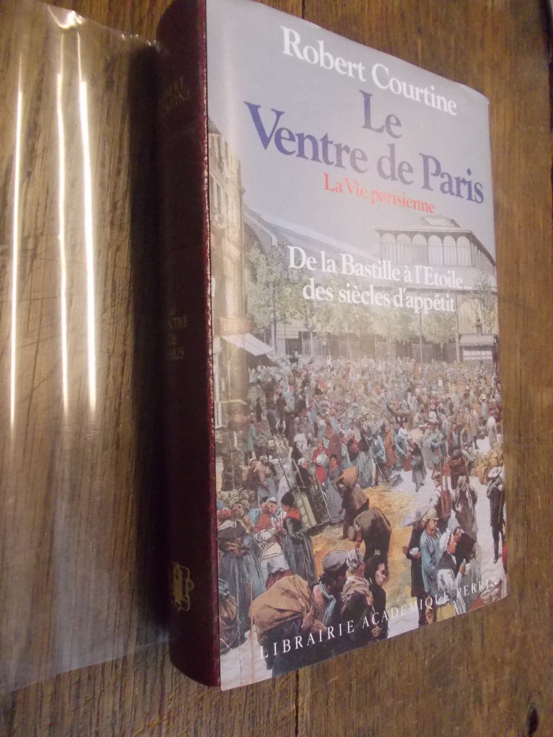 Le ventre de Paris / La vie parisienne / Robert Courtine De Bastille à l'Etoile...des siècles d'appétit