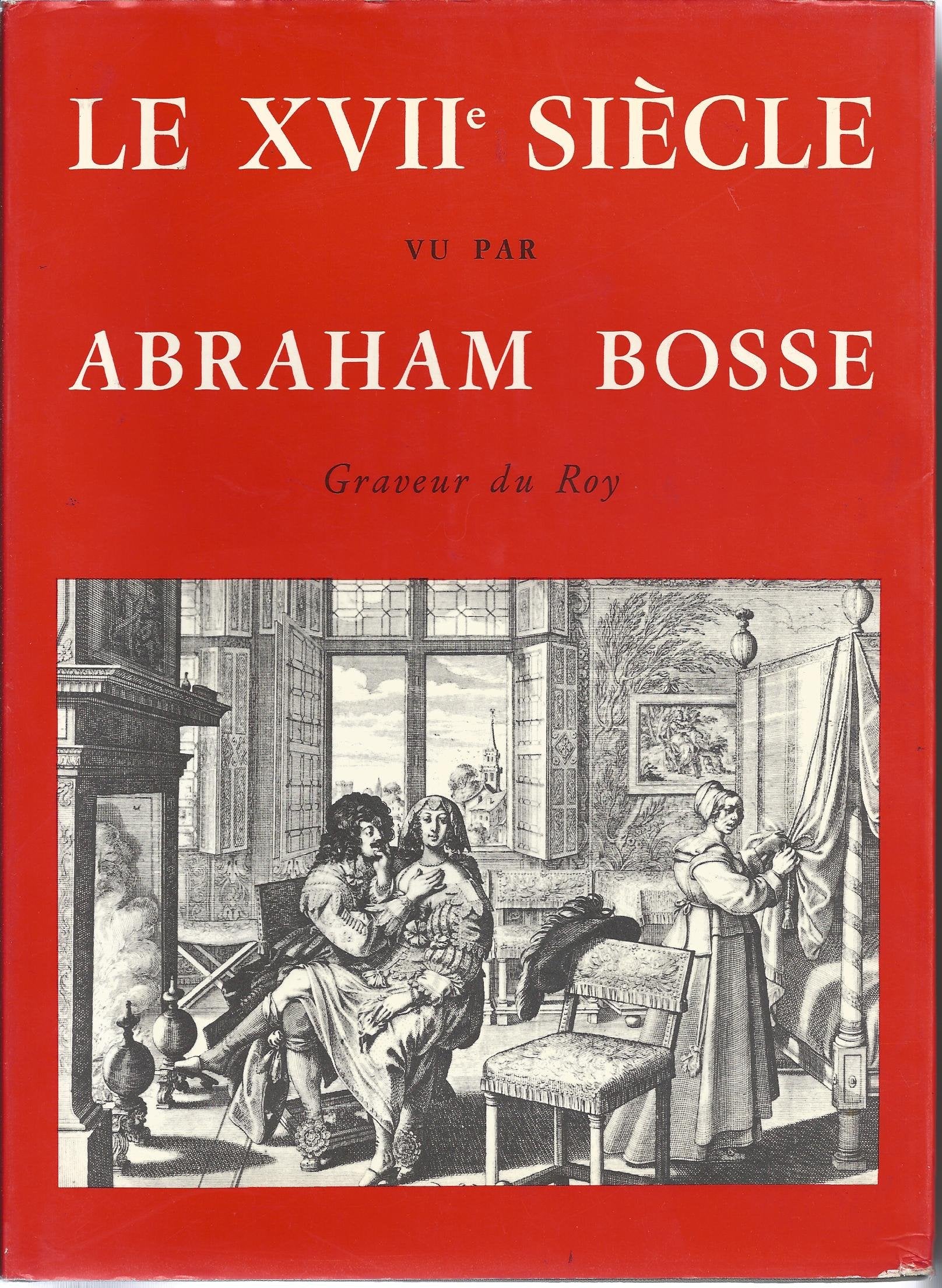 Le XVIIe siècle vu par Abraham Bosse : Graveur du Roy. Texte de présentation par Nicole Villa