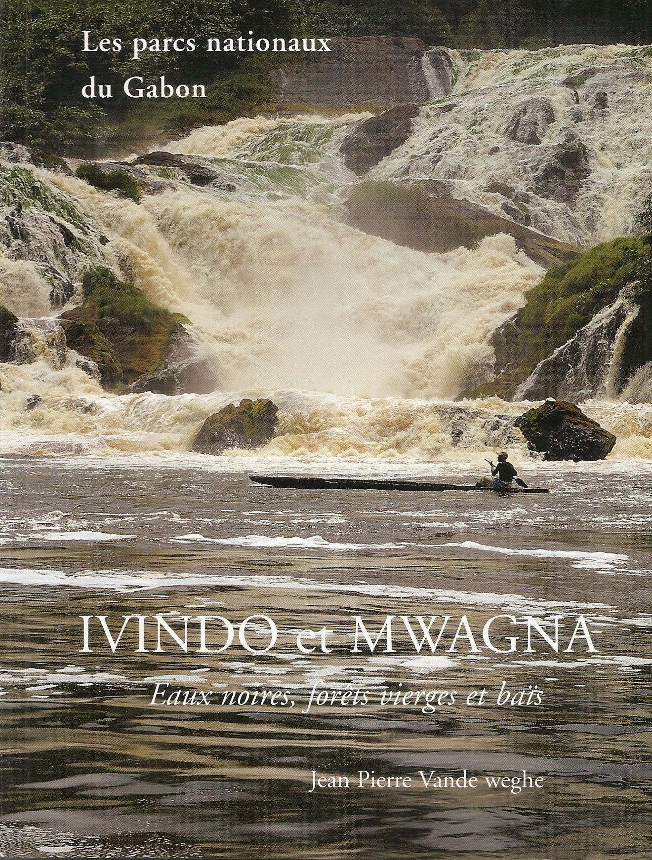 Les Parcs Nationaux du Gabon Ivindo et Mwagna Eaux noires, forêts vierges et baïs 9780972481069