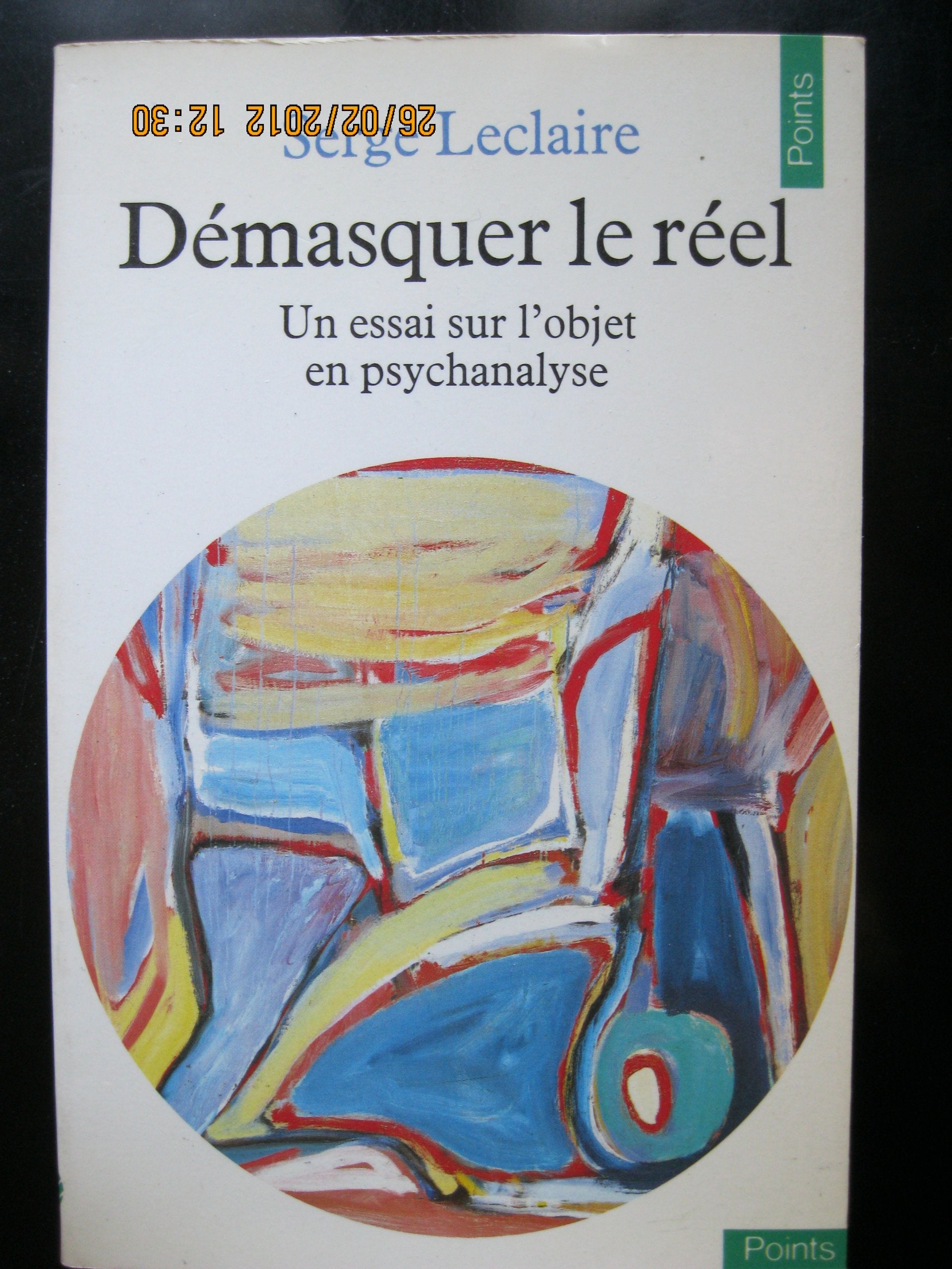 Démasquer le réel : Un essai sur l'objet en psychanalyse 9782020063807