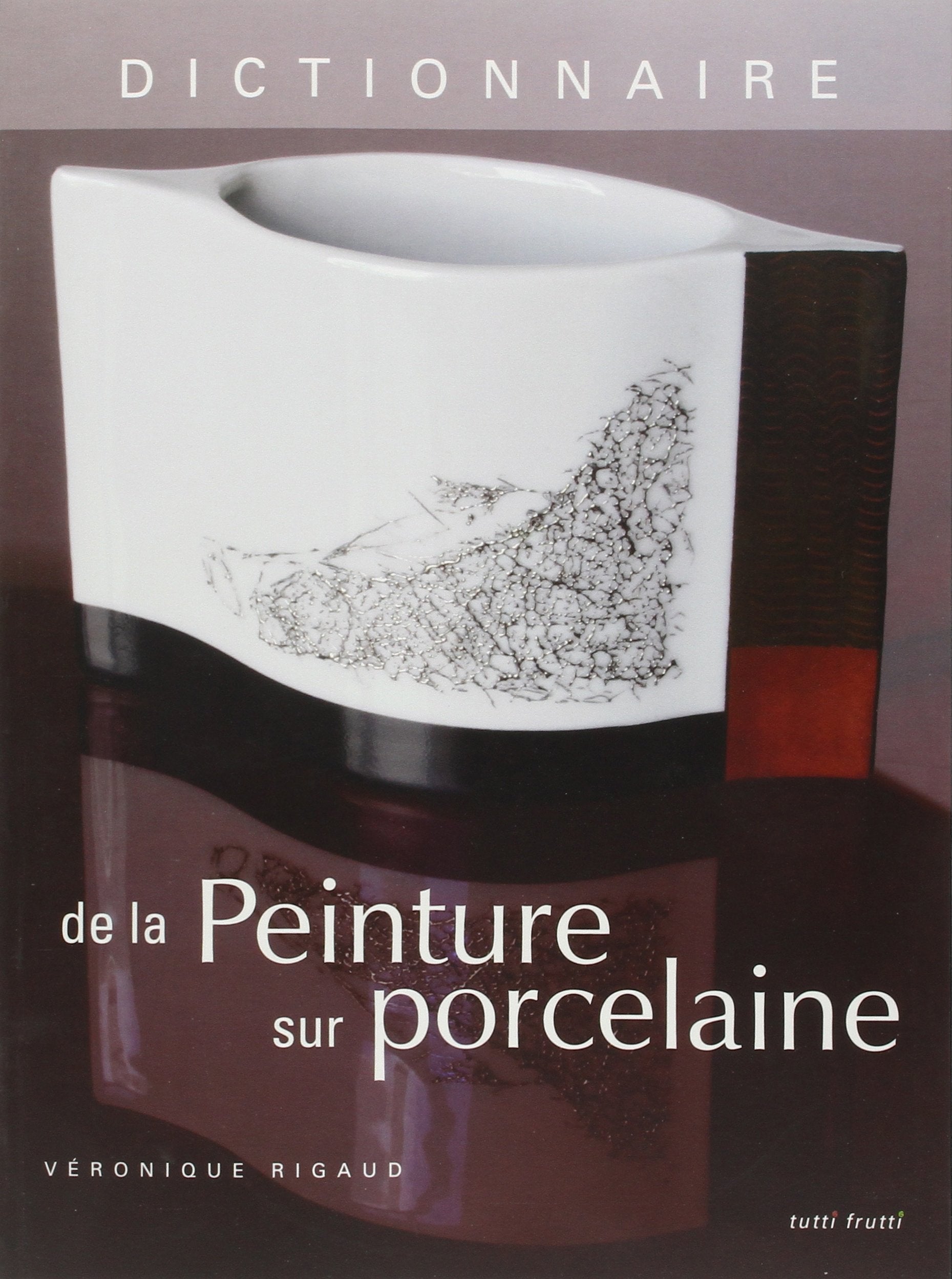 Dictionnaire de la Peinture sur porcelaine 9782915667851