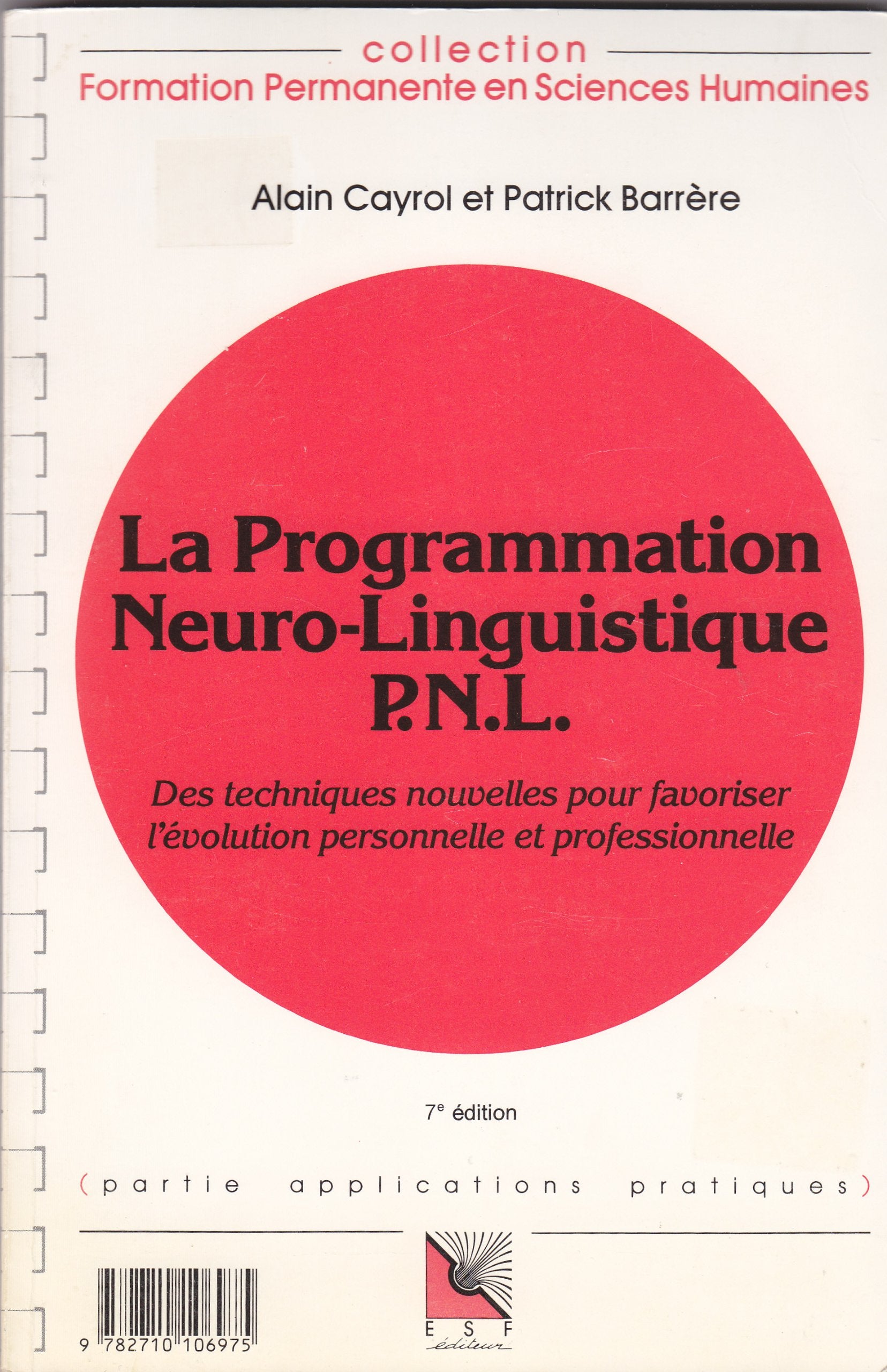 La Programmation Neuro-Linguistique (Pnl). Des Techniques Nouvelles Pour Favoriser L'Evolution Personnelle Et Professionnelle, Connaissance Du Probleme, Applications Pratiques 9782710106975