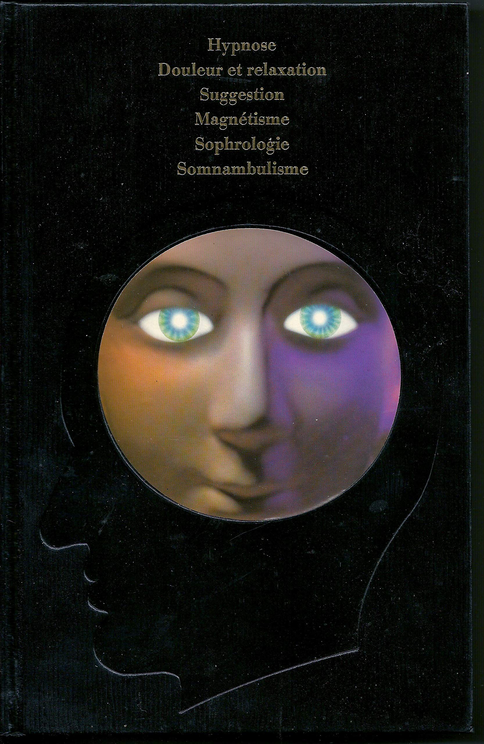 Le Regard magnétique : Hypnose, douleur et relaxation, suggestion, magnétisme, sophrologie, somnambulisme (La Parapsychologie)