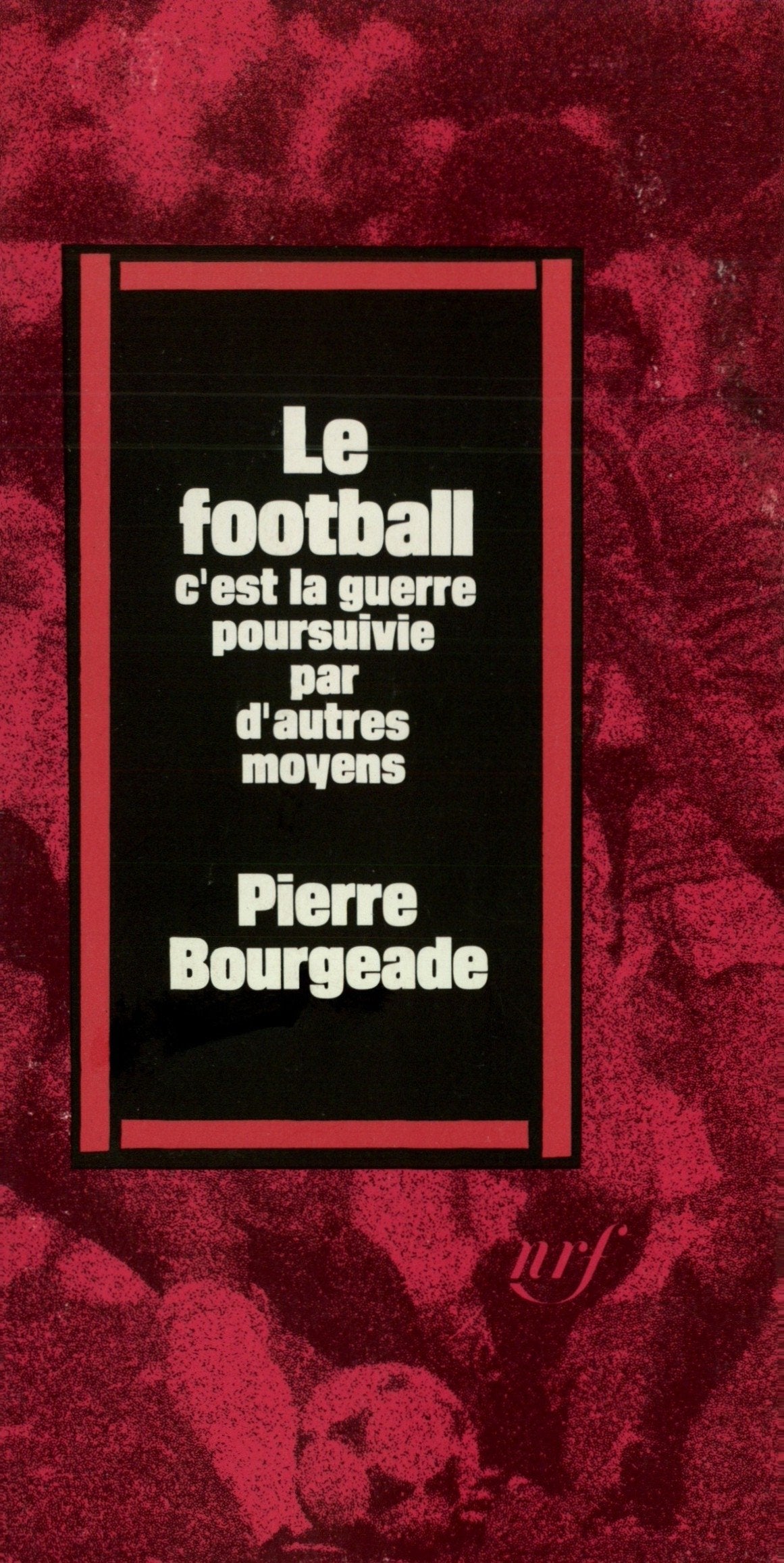 Le Football, c'est la guerre poursuivie par d'autres moyens 9782070236411
