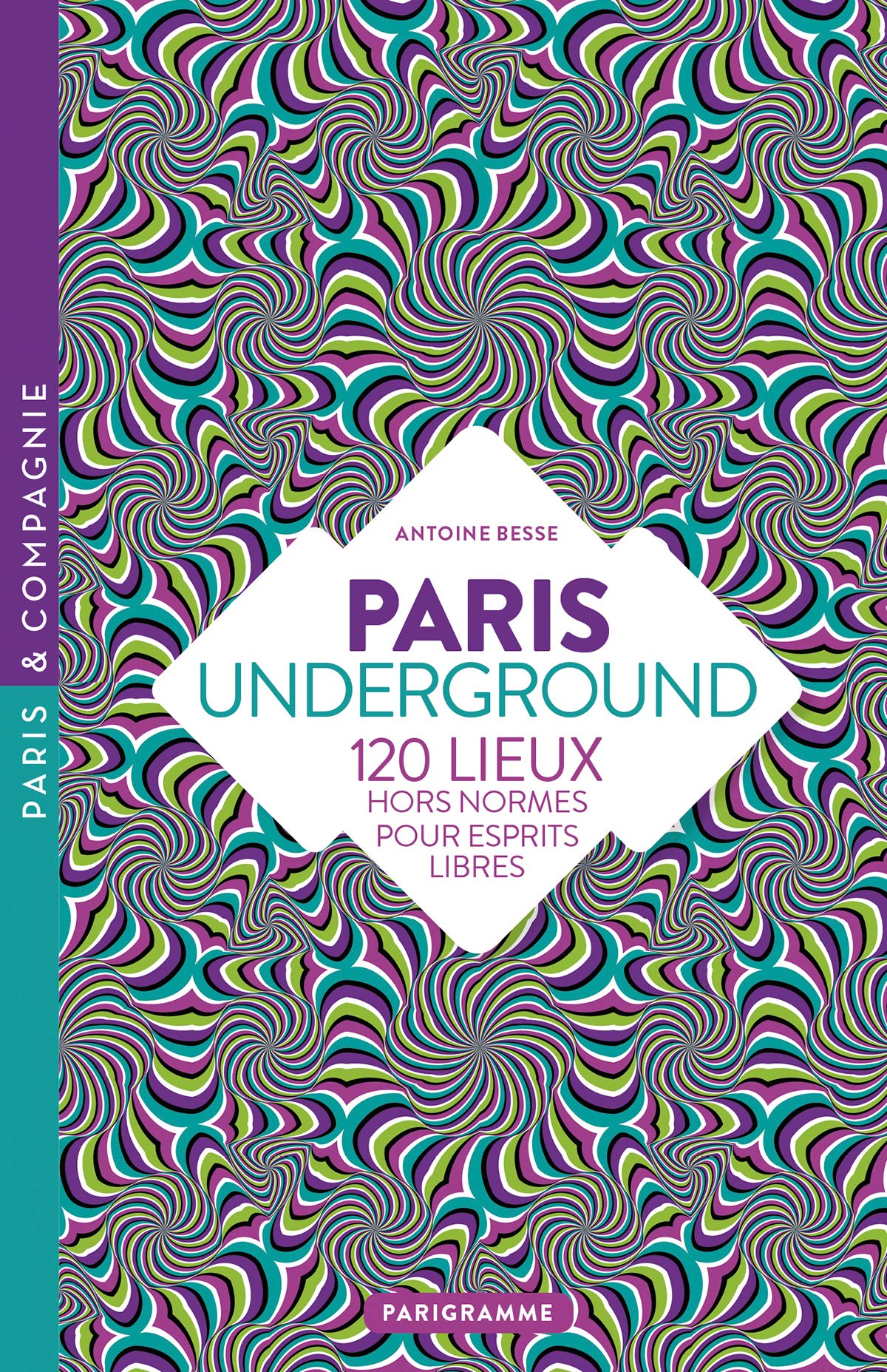 Paris Underground - 120 lieux hors normes pour esprits libres 9782373951004