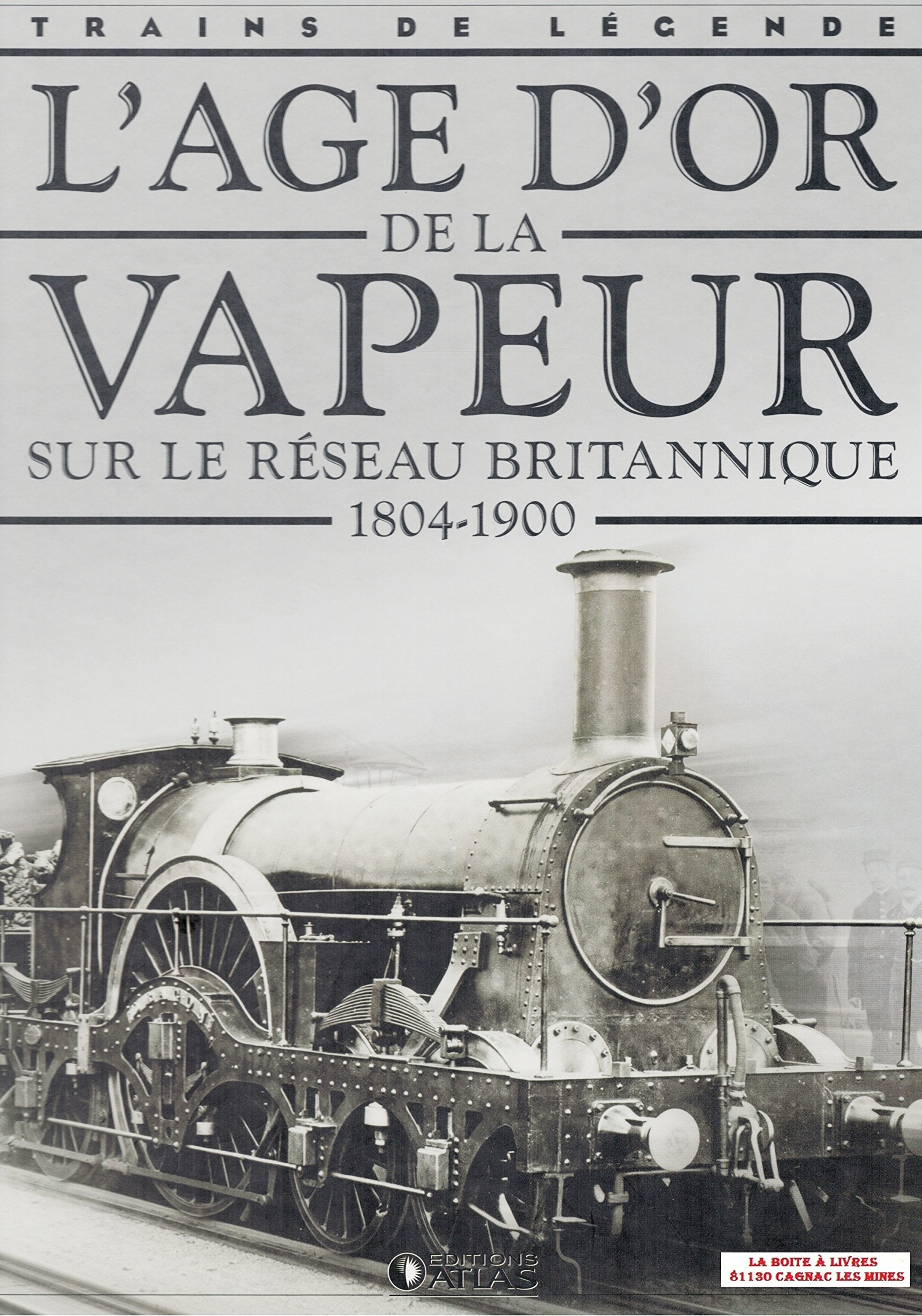 L'age d'or de la vapeur sur le réseau Britannique, 1804 - 1900, Trains de légende, Transport, Rail, Chemin de fer, Locomotive, cheminots 9782830221572