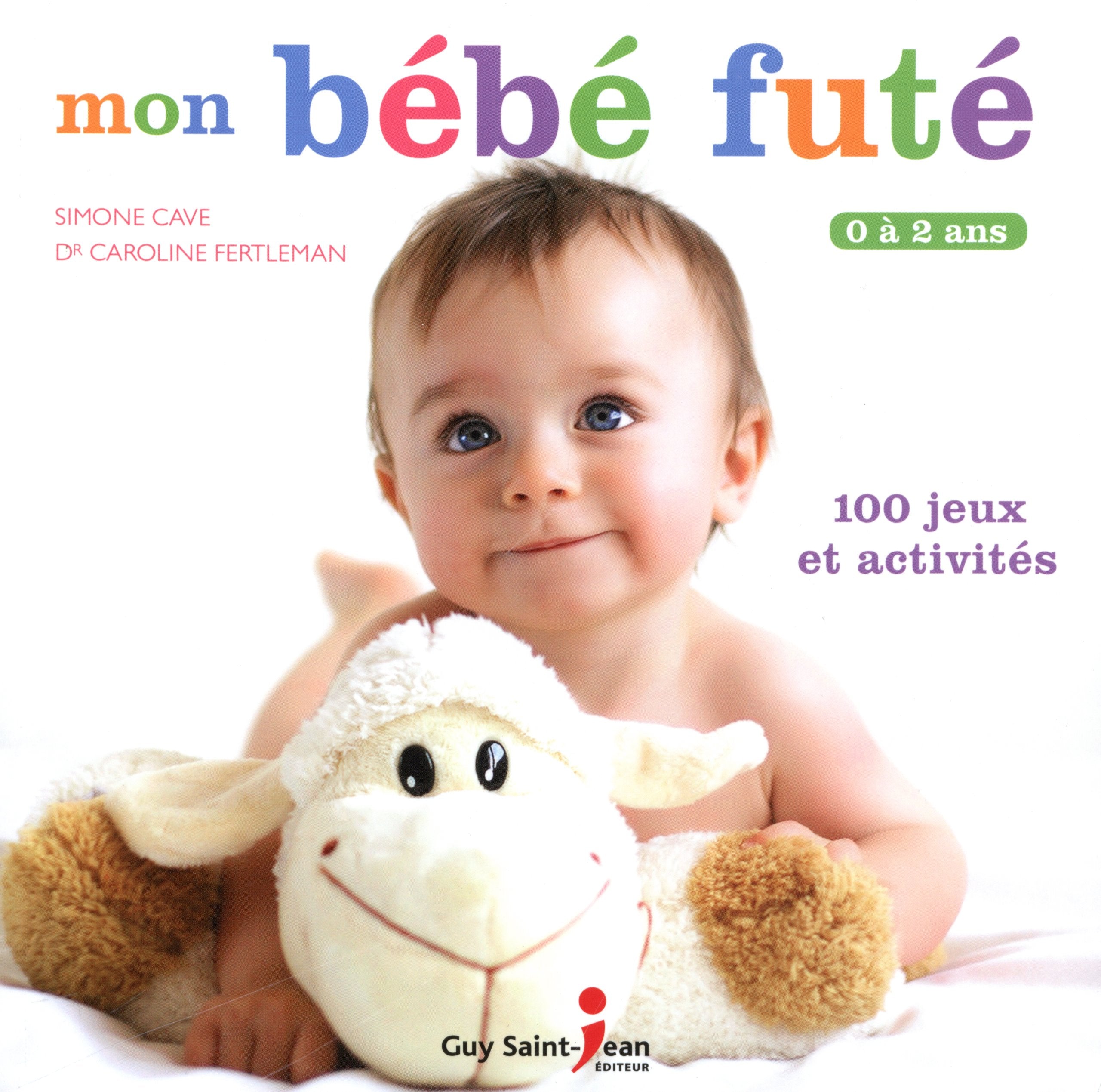 Mon bébé futé: 0 à 2 ans, 100 jeux et activités 9782894556078
