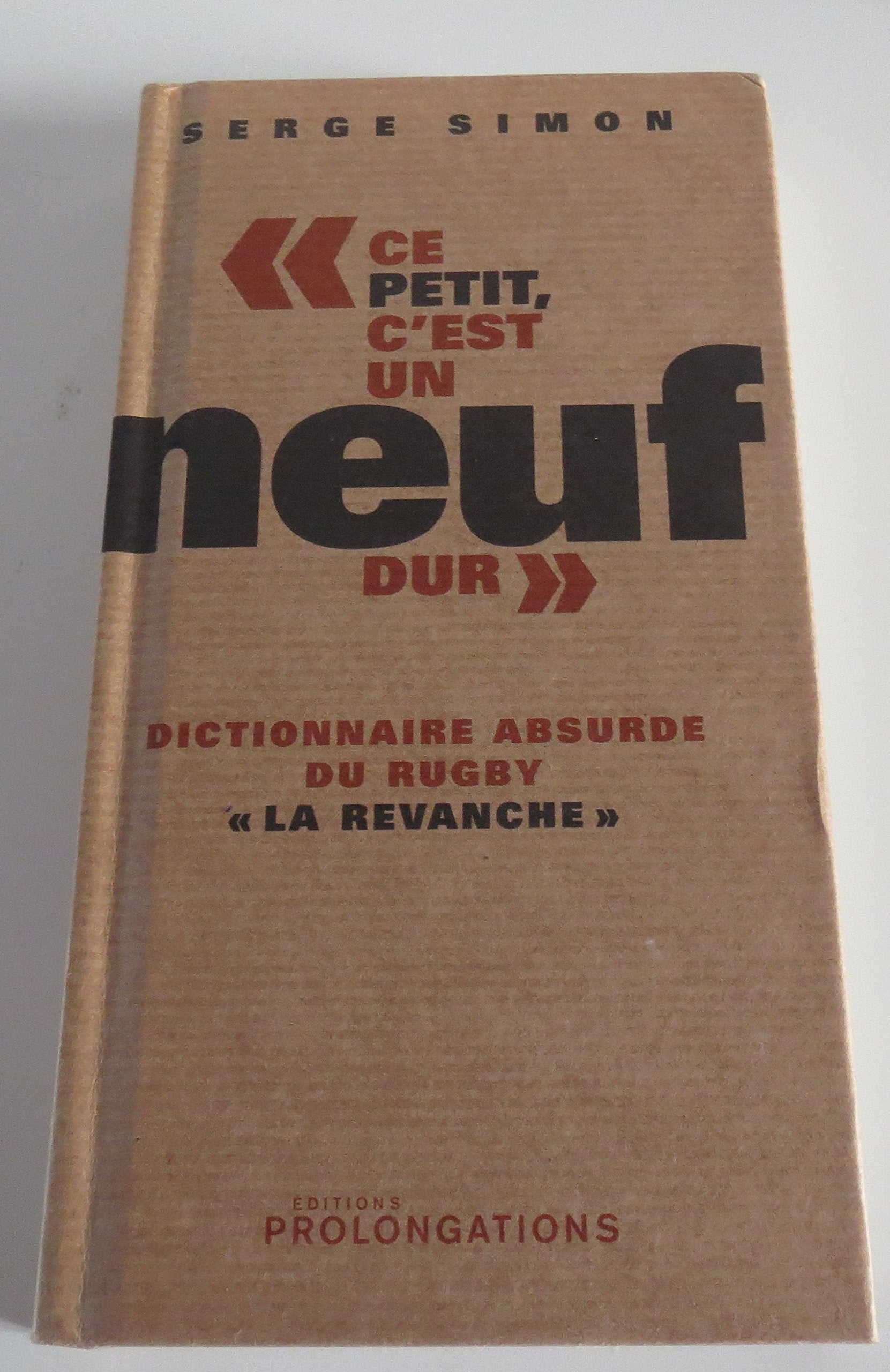 "Ce petit, c'est un neuf dur": Dictionnaire absurde du rugby "la revanche" 9782916400389