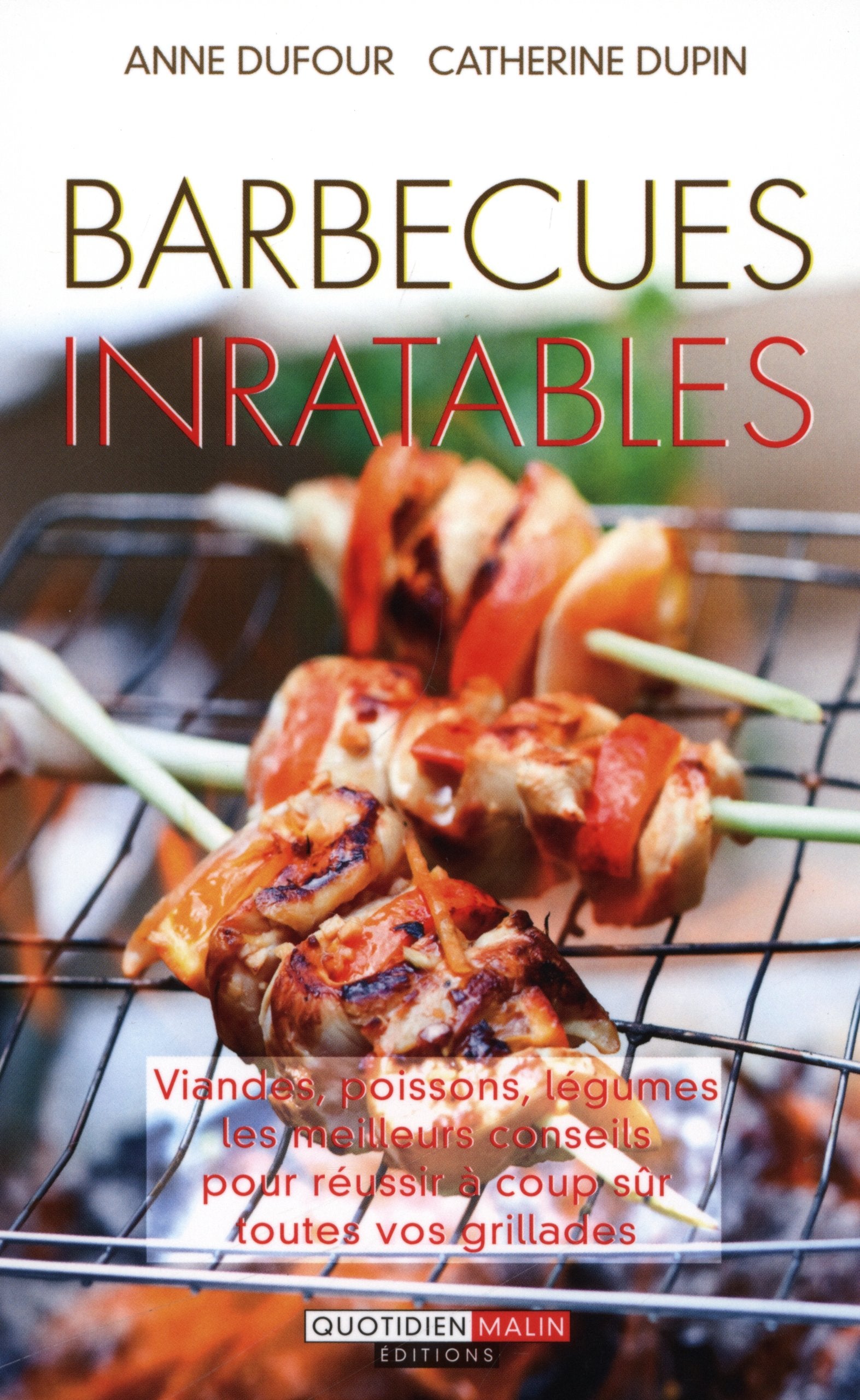 Barbecues inratables: Viandes, poissons, légumes les meileurs conseils pour réussir à coup sûr ... 9782848996172