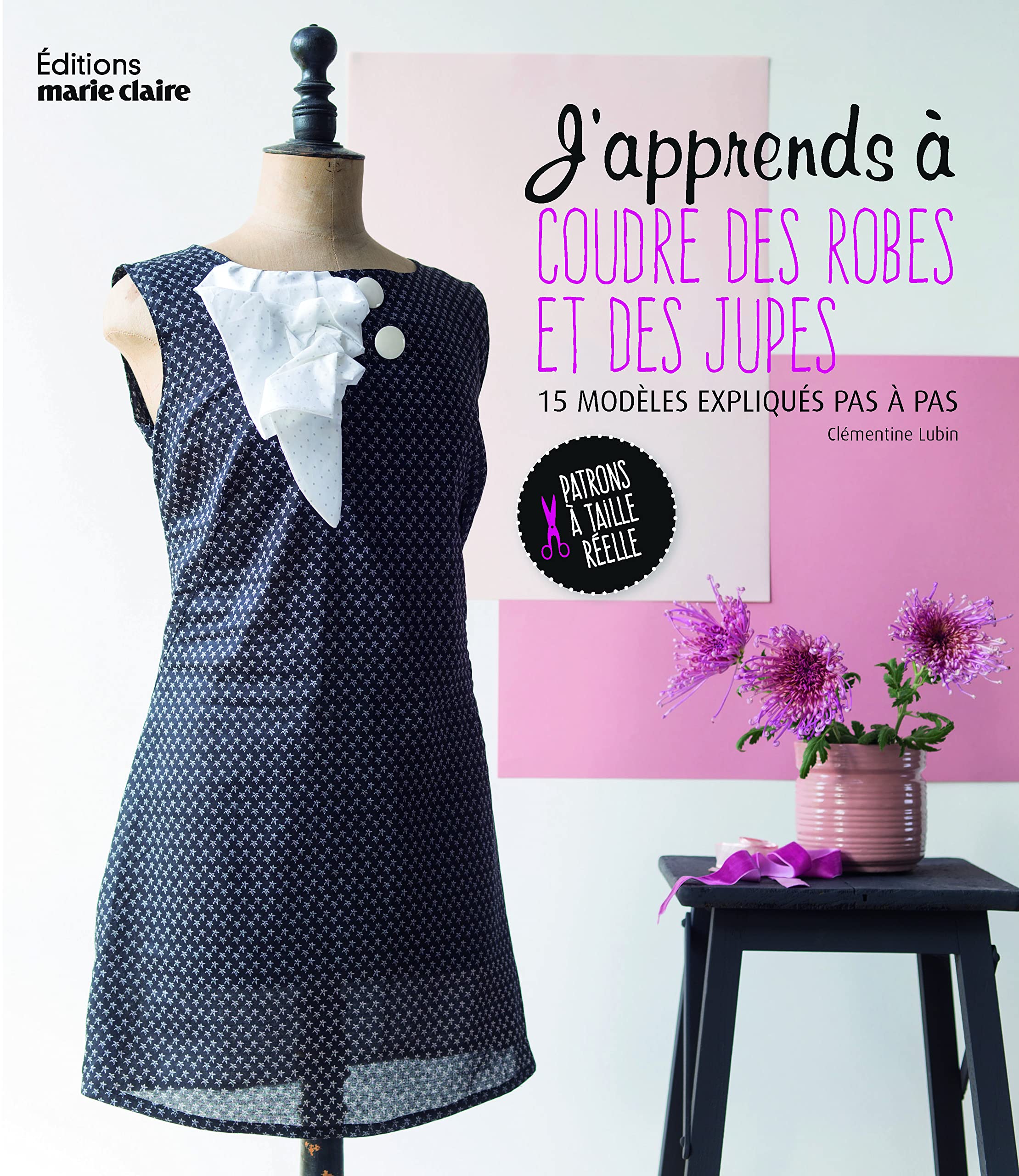 J'apprends à coudre des robes et des jupes: 15 modèles expliqués pas-à-pas 9782848318066