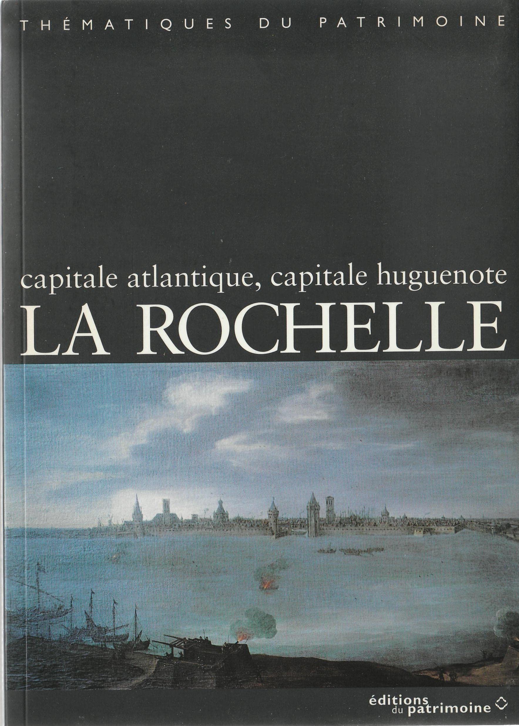 La Rochelle, capitale atlantique, capitale huguenote 9782858222377