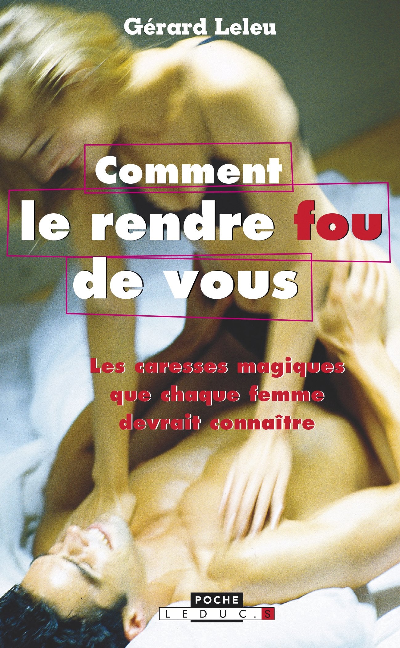 Comment le rendre fou de vous: Les caresses magiques que chaque femme devrait connaître 9782848991450