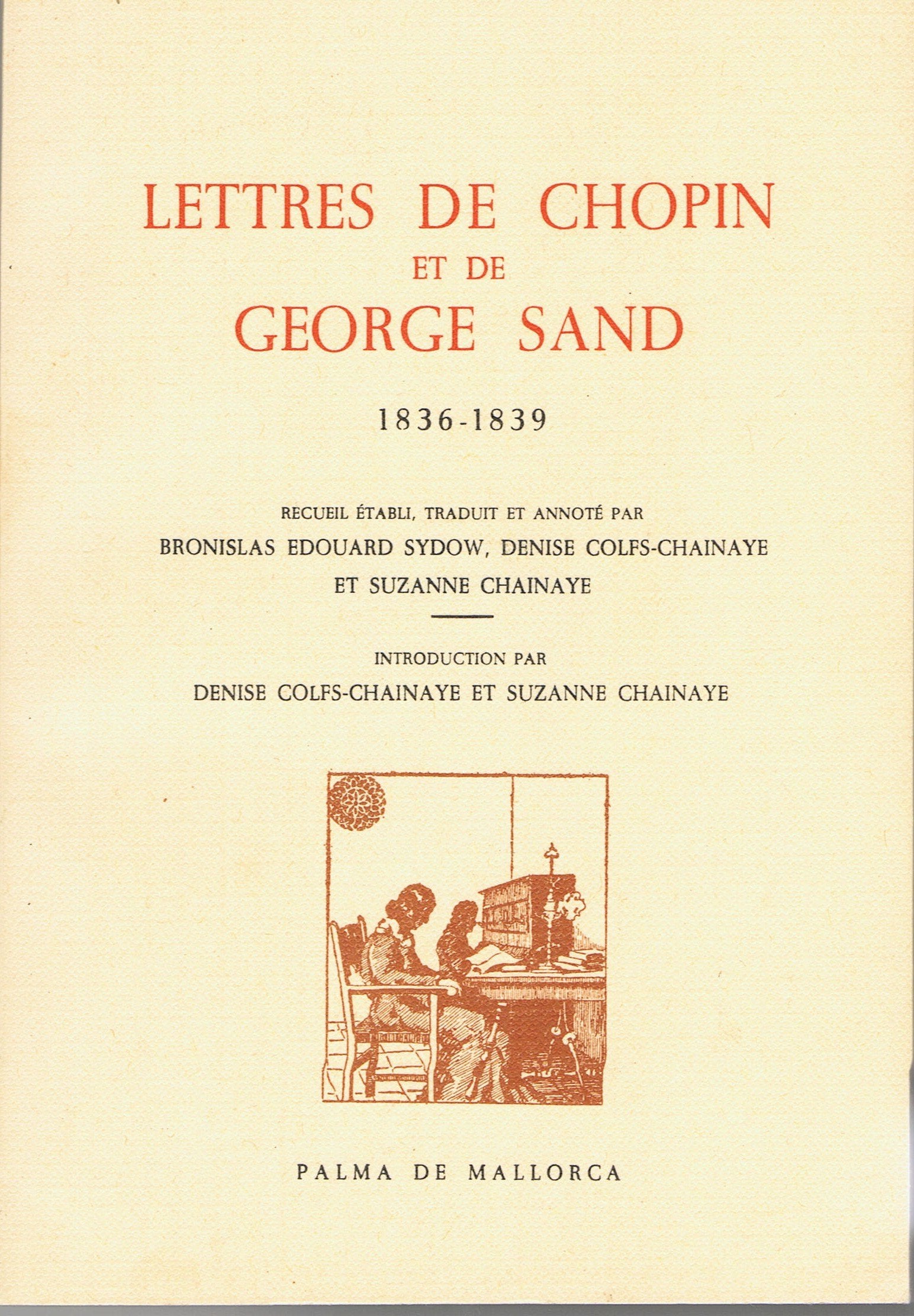 Lettres de Chopin et de George Sand (1836-1839) Recueil établi par Bronislas Edouard Sydow, Denise Colfs-Chainaye et Suzanne Chainaye