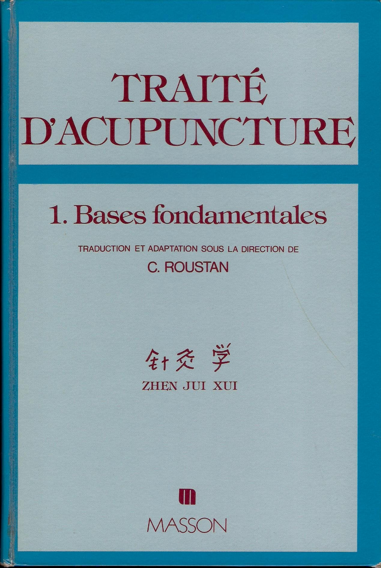 Traité d'Acupuncture, médecine traditionnelle chinoise, Tome I : Bases Fondamentales - traduction et adaptation sous la direction de C. Roustan