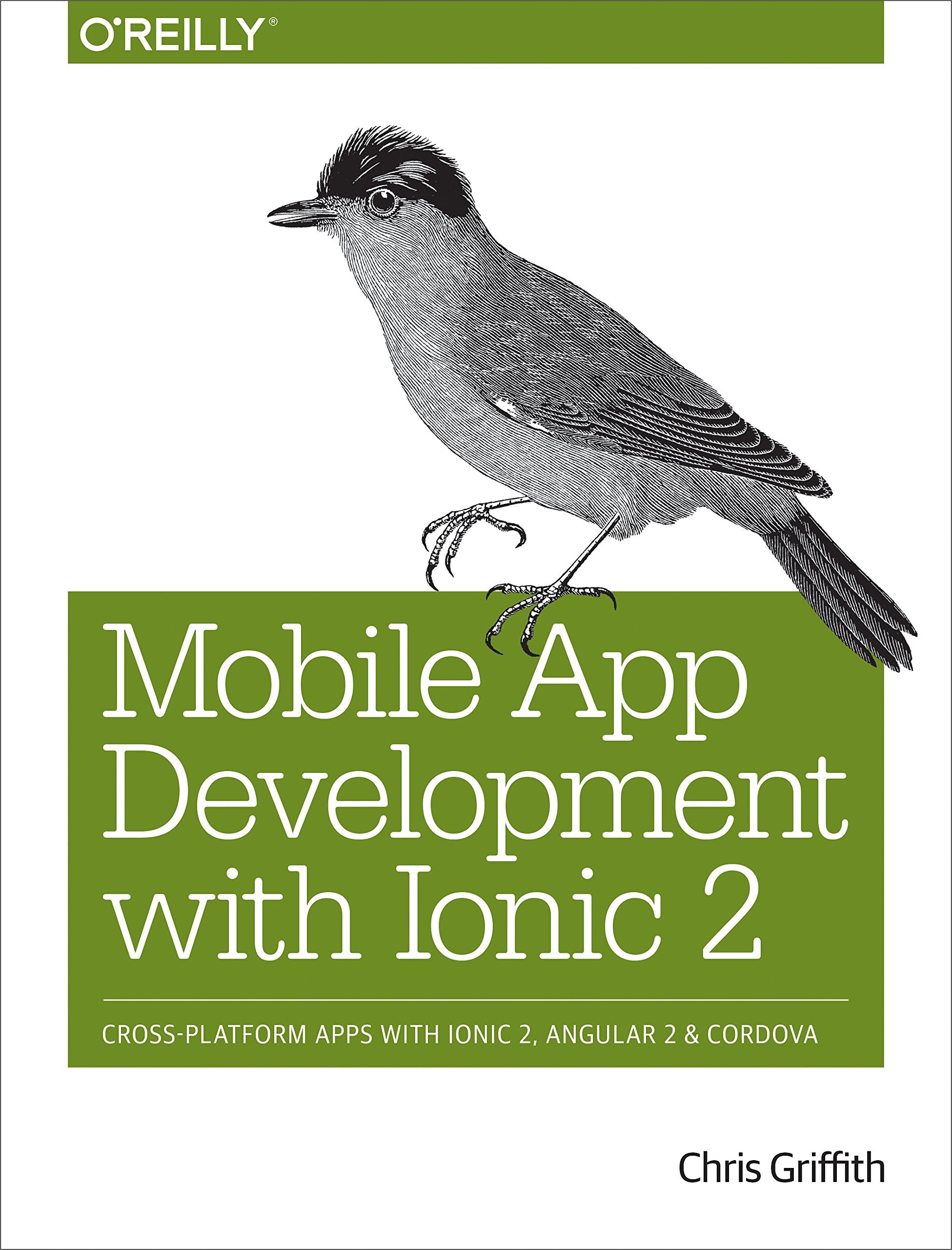 Mobile App Development With Ionic 2: Cross-Platform Apps With Ionic, Angular, and Cordova 9781491937785