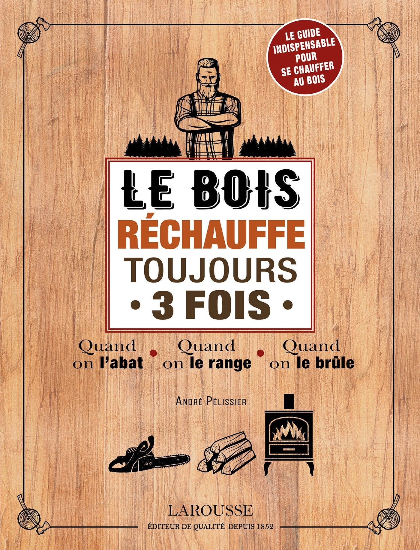 Le bois réchauffe toujours 3 fois: Le guide indispensable pour se chauffer au bois 9782035946287