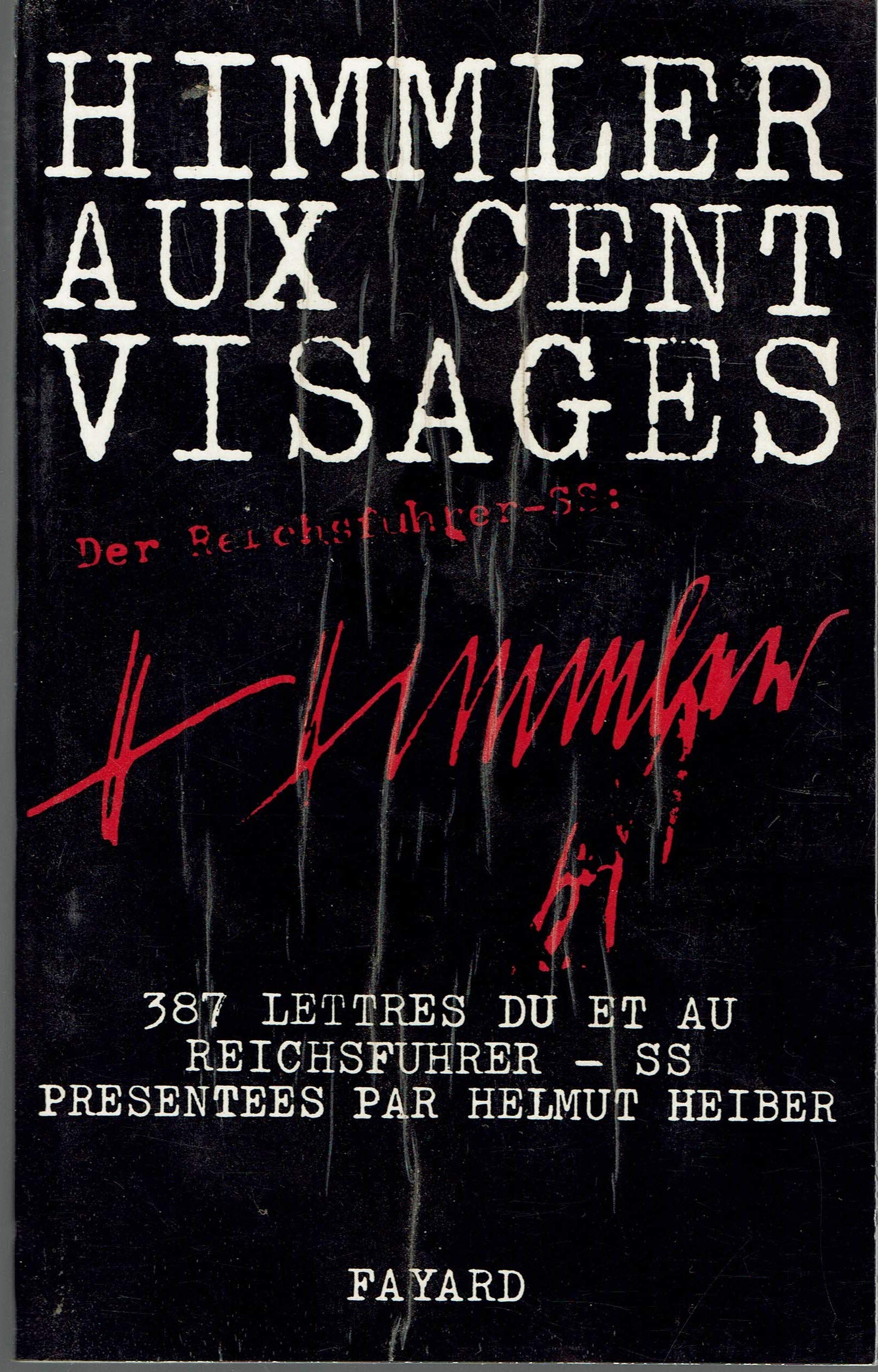 Helmut Heiber. Himmler aux cent visages : EReichsführer ! Briefe an und von Himmlere, 387 lettres du et au eReichsführere S S. Traduit de l'allemand par Denise Meunier