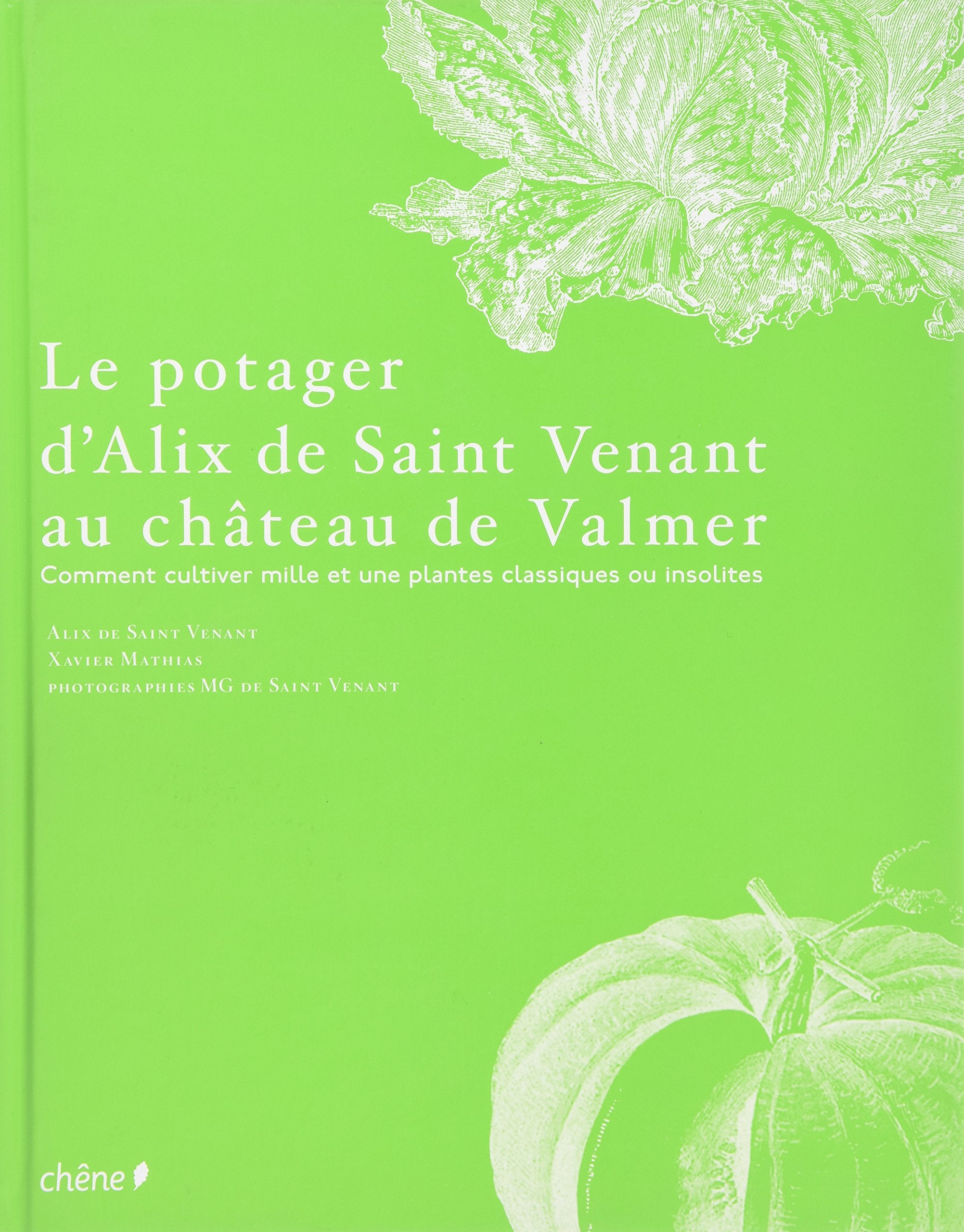 Le potager d'Alix de Saint Venant au château de Valmer: Comment cultiver mille et une plantes classiques ou insolites 9782812301483