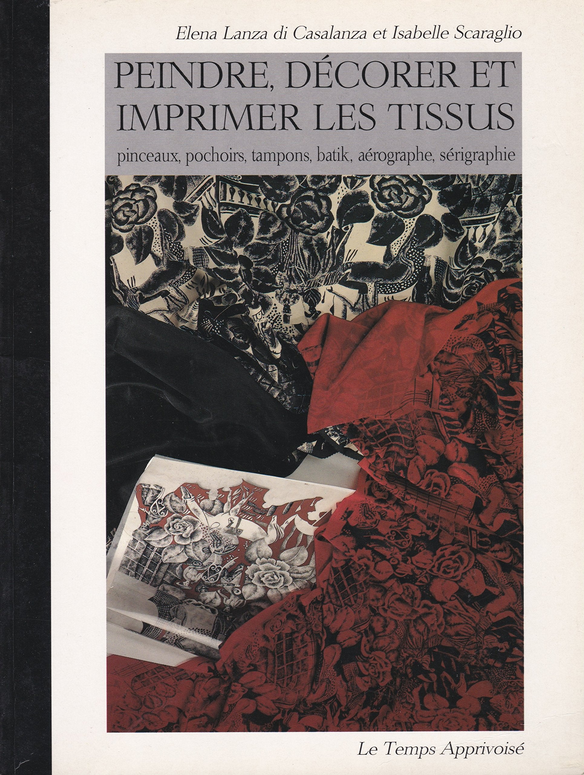 Peindre, décorer et imprimer les tissus - pinceaux, pochoirs, tampons, batik, aérographe, sérigraphie 9782283581667