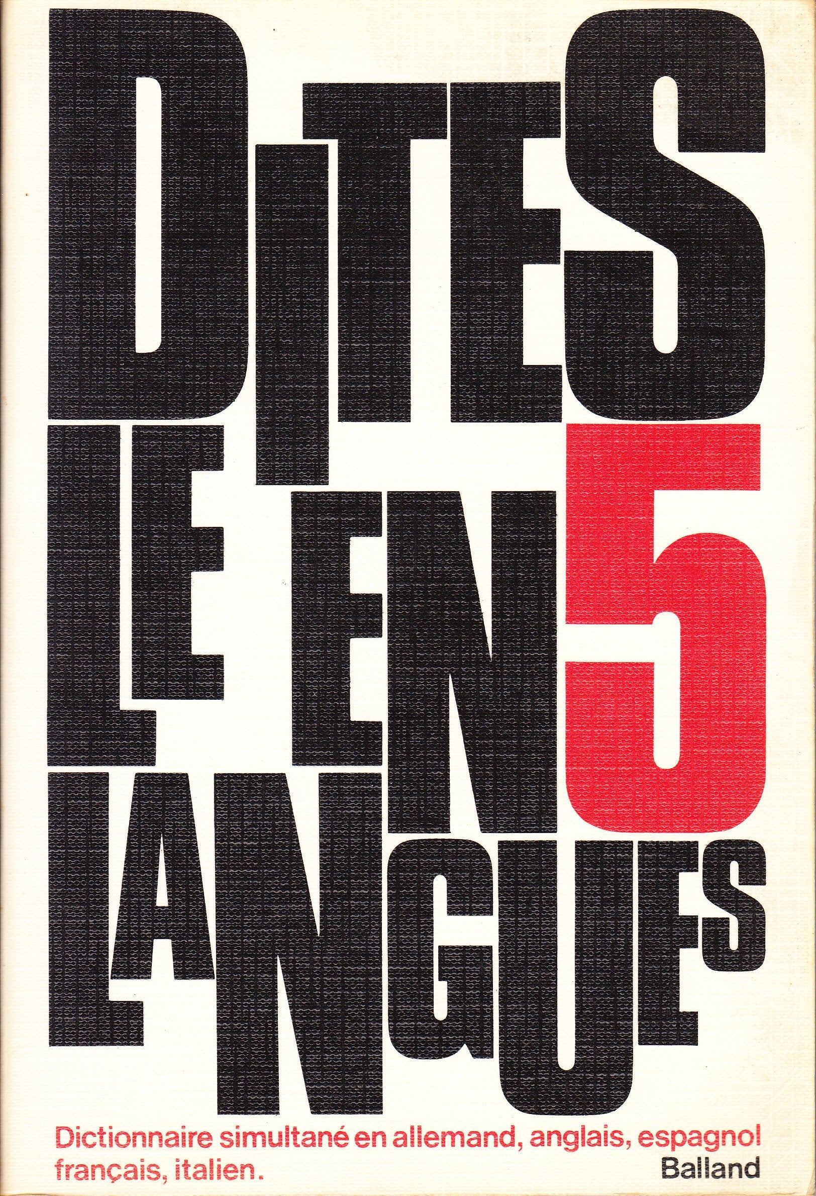 DITES LE EN 5 LANGUES.DICTIONNAIRE SIMULTANE EN ALLEMAND,ANGLAIS,ESPAGNOL,FRANCAIS,ITALIEN.