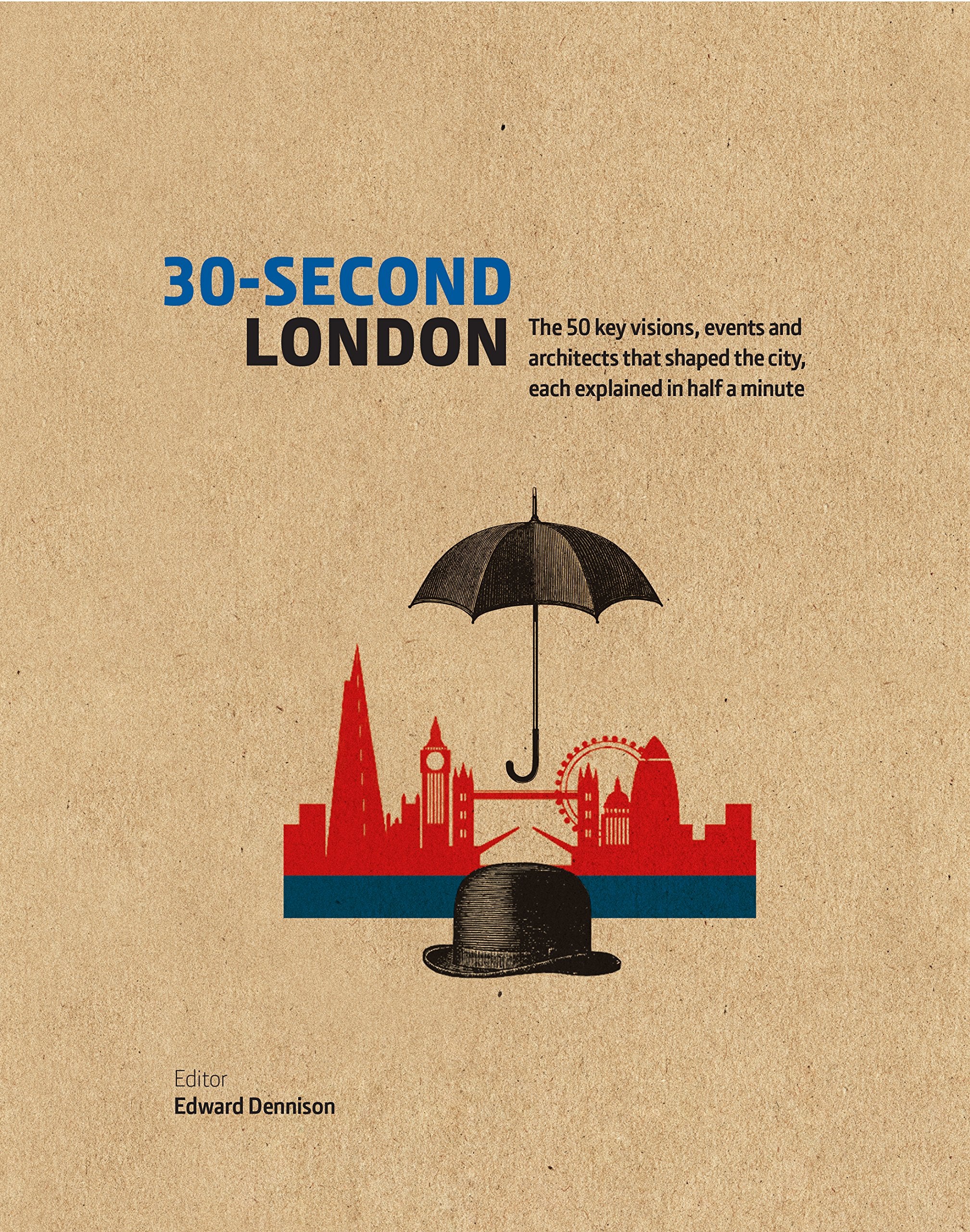 30-Second London: The 50 key visions, events and architects that shaped the city, each explained in half a minute 9781782404545