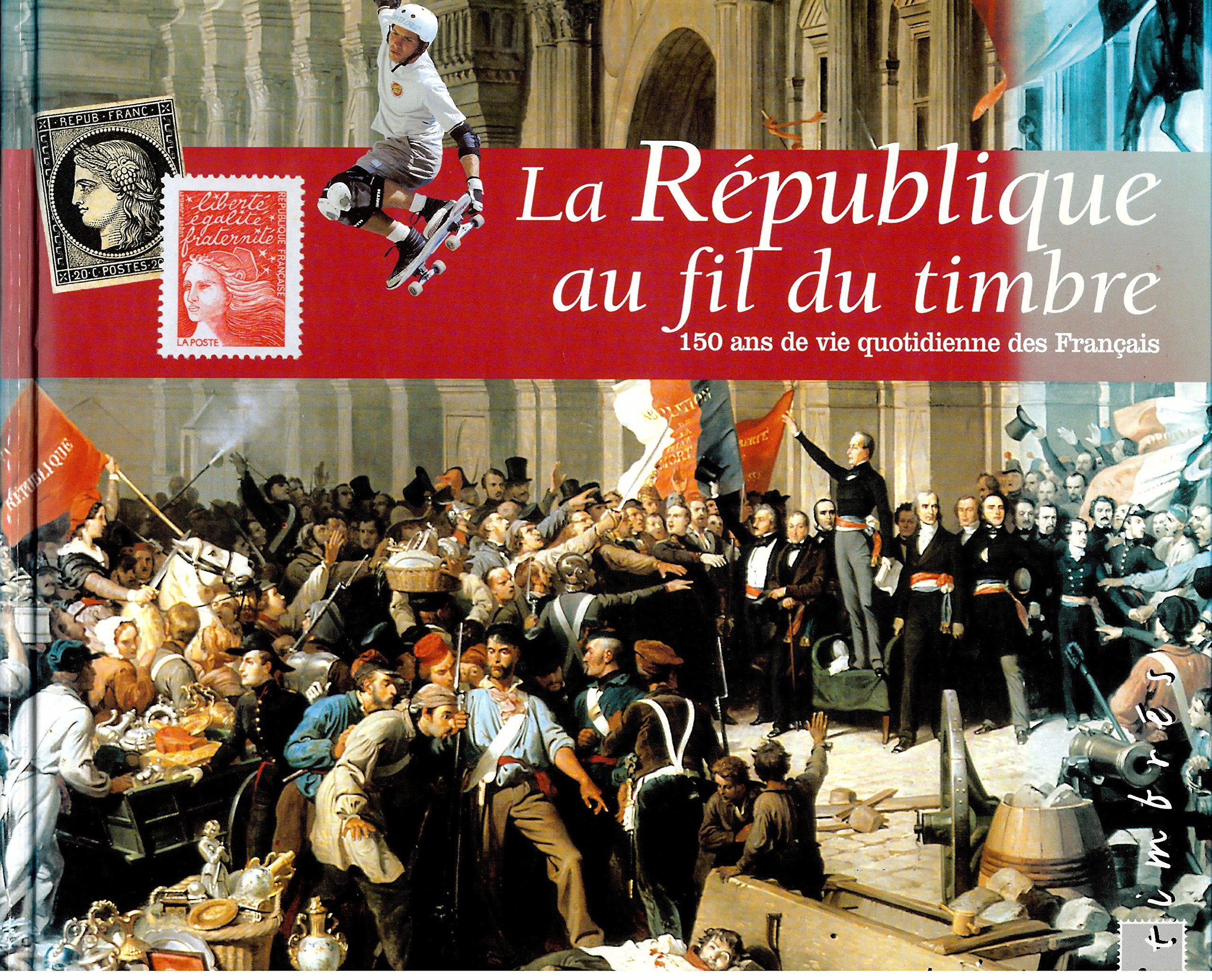 La Republique Au Fil Du Timbre 150 Ans De Vie Quotidienne Des Francais 9782950925756